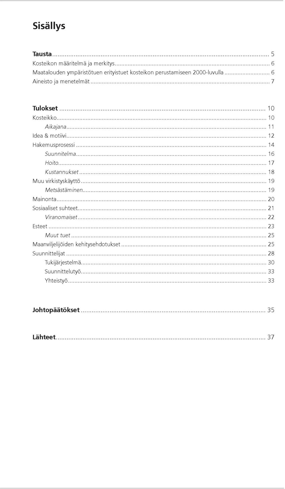 .. 17 Kustannukset... 18 Muu virkistyskäyttö... 19 Metsästäminen... 19 Mainonta... 20 Sosiaaliset suhteet... 21 Viranomaiset... 22 Esteet.