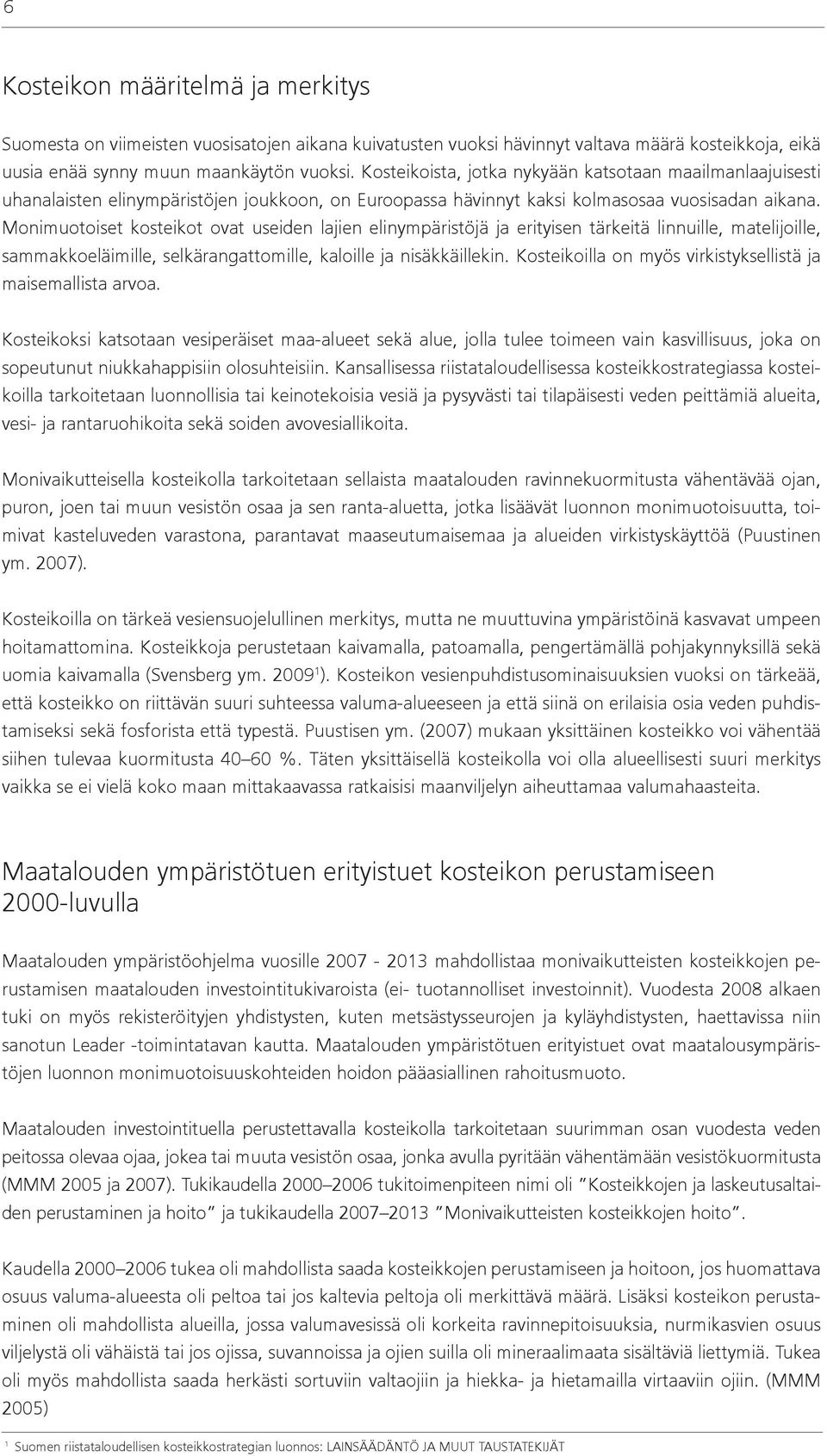 Monimuotoiset kosteikot ovat useiden lajien elinympäristöjä ja erityisen tärkeitä linnuille, matelijoille, sammakkoeläimille, selkärangattomille, kaloille ja nisäkkäillekin.