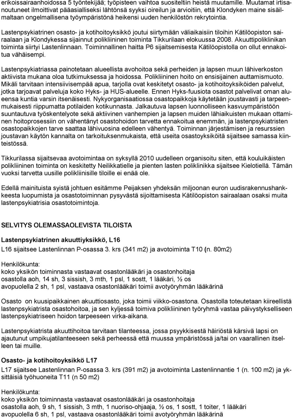 Lastenpsykiatrinen osasto- ja kotihoitoyksikkö joutui siirtymään väliaikaisiin tiloihin Kätilöopiston sairaalaan ja Klondykessa sijainnut polikliininen toiminta Tikkurilaan elokuussa 2008.