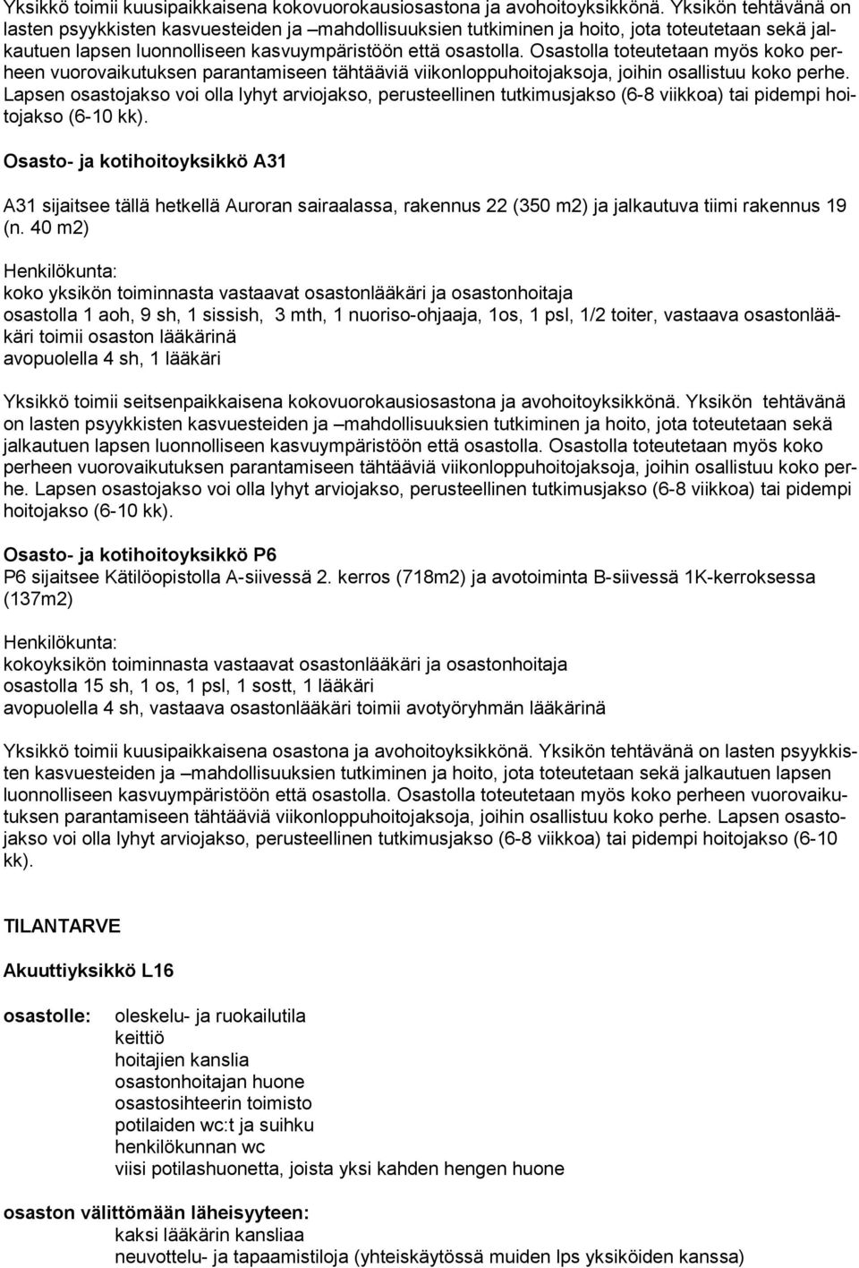 Osastolla toteutetaan myös koko perheen vuorovaikutuksen parantamiseen tähtääviä viikonloppuhoitojaksoja, joihin osallistuu koko perhe.