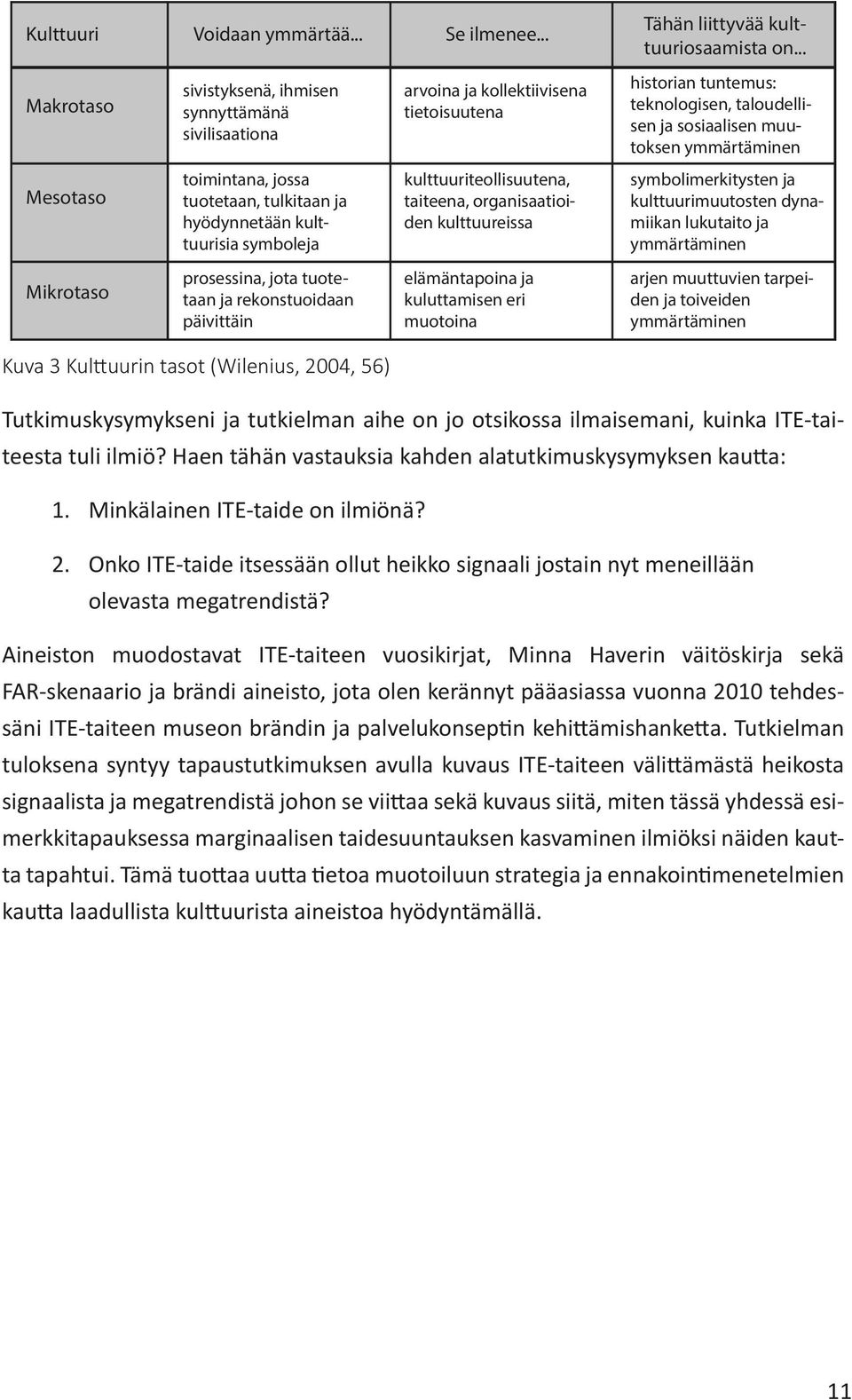 toimintana, jossa tuotetaan, tulkitaan ja hyödynnetään kulttuurisia symboleja kulttuuriteollisuutena, taiteena, organisaatioiden kulttuureissa symbolimerkitysten ja kulttuurimuutosten dynamiikan