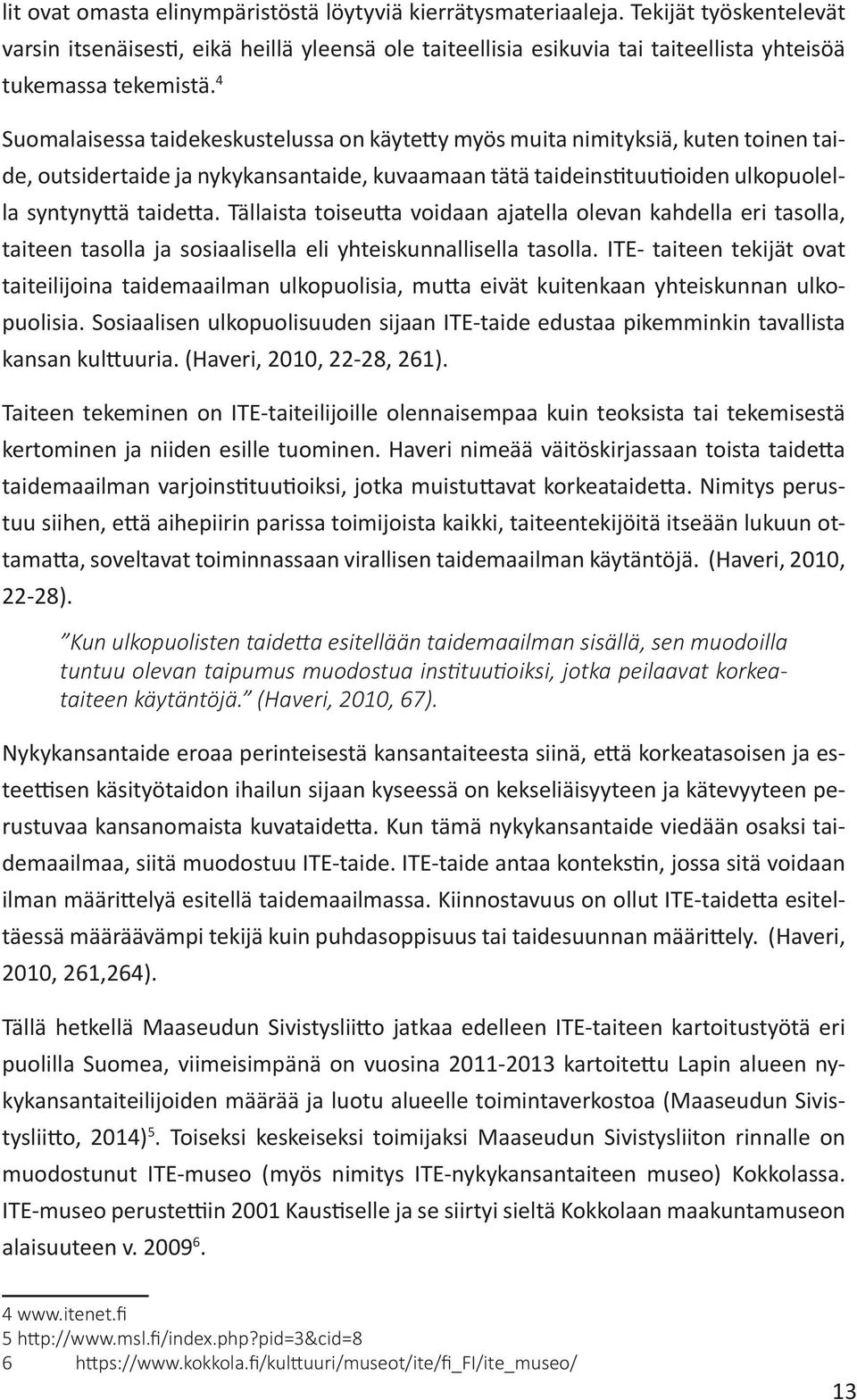 4 Suomalaisessa taidekeskustelussa on käytetty myös muita nimityksiä, kuten toinen taide, outsidertaide ja nykykansantaide, kuvaamaan tätä taideinstituutioiden ulkopuolella syntynyttä taidetta.