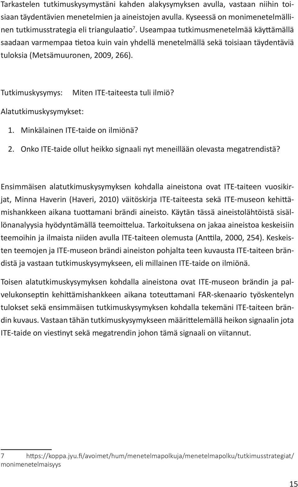 Useampaa tutkimusmenetelmää käyttämällä saadaan varmempaa tietoa kuin vain yhdellä menetelmällä sekä toisiaan täydentäviä tuloksia (Metsämuuronen, 2009, 266).