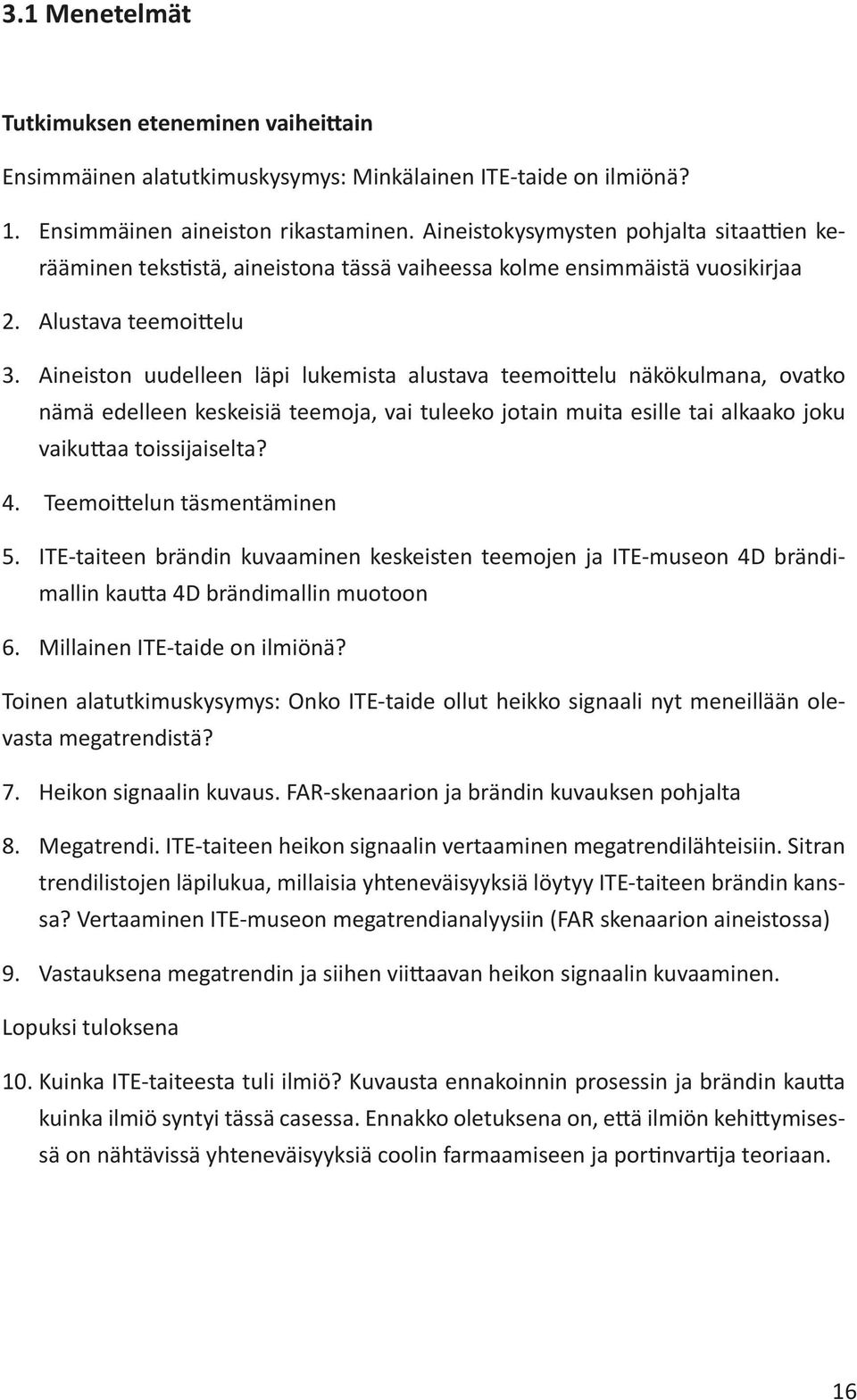 Aineiston uudelleen läpi lukemista alustava teemoittelu näkökulmana, ovatko nämä edelleen keskeisiä teemoja, vai tuleeko jotain muita esille tai alkaako joku vaikuttaa toissijaiselta? 4.