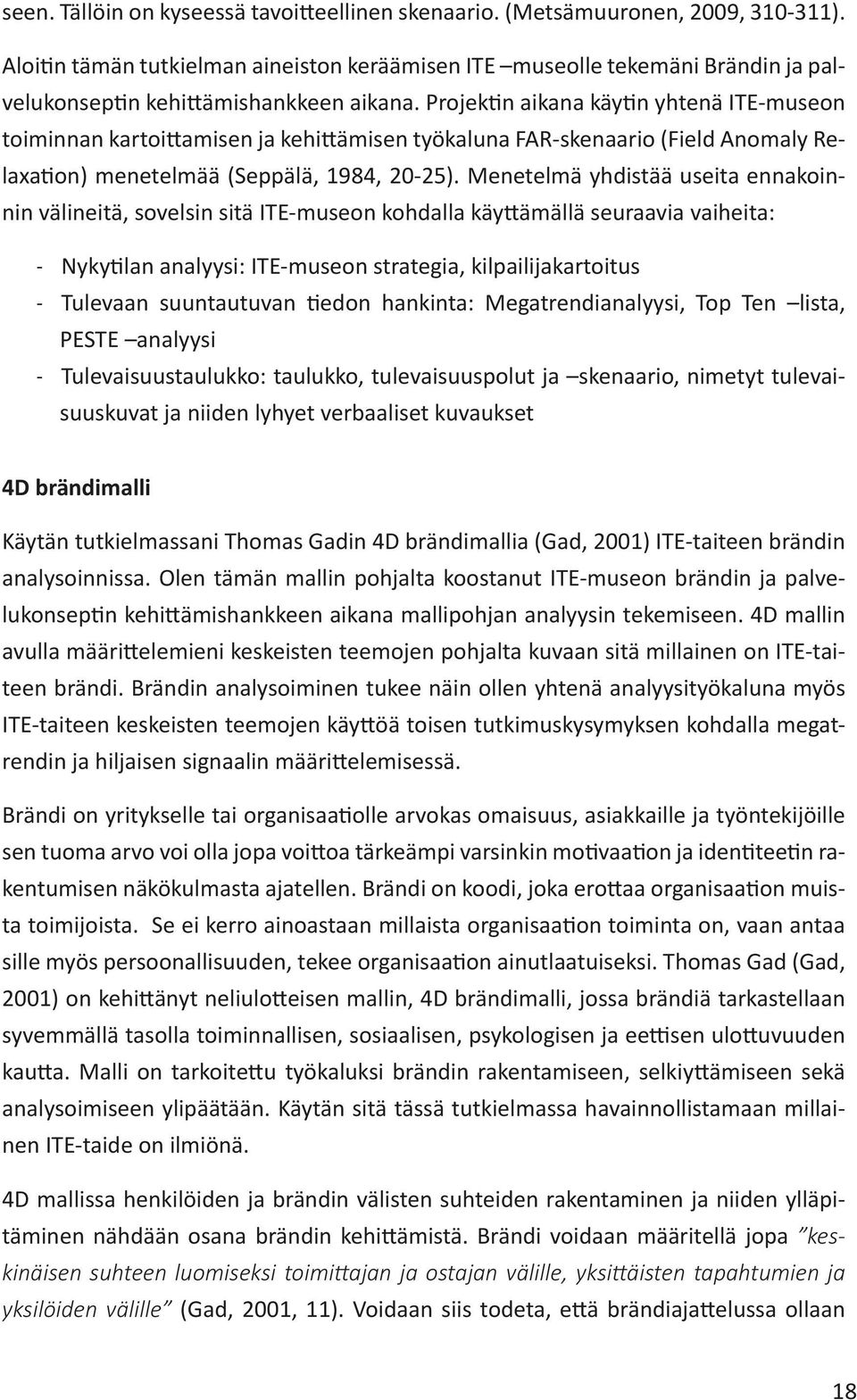 Projektin aikana käytin yhtenä ITE-museon toiminnan kartoittamisen ja kehittämisen työkaluna FAR-skenaario (Field Anomaly Relaxation) menetelmää (Seppälä, 1984, 20-25).