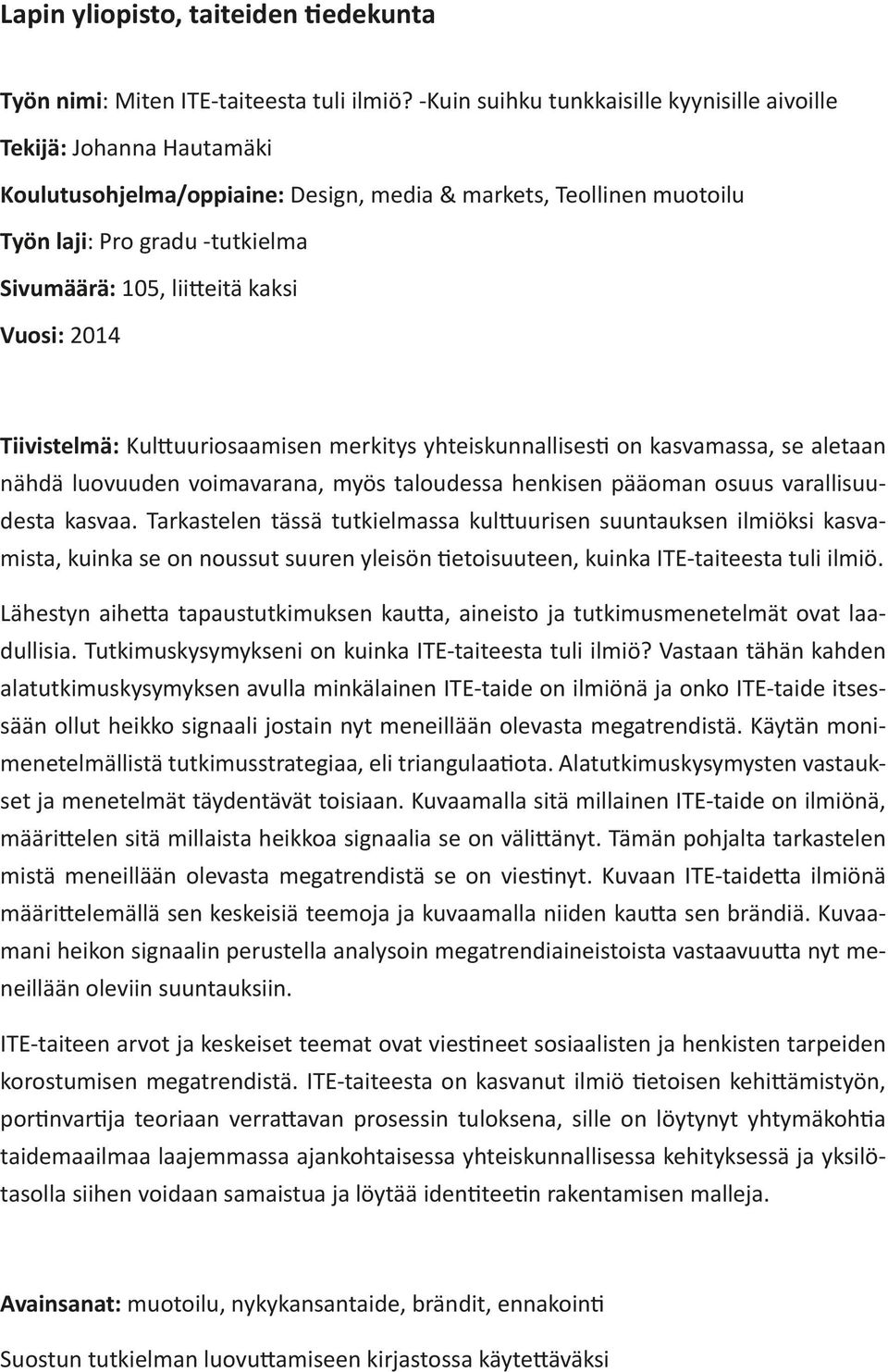 kaksi Vuosi: 2014 Tiivistelmä: Kulttuuriosaamisen merkitys yhteiskunnallisesti on kasvamassa, se aletaan nähdä luovuuden voimavarana, myös taloudessa henkisen pääoman osuus varallisuudesta kasvaa.