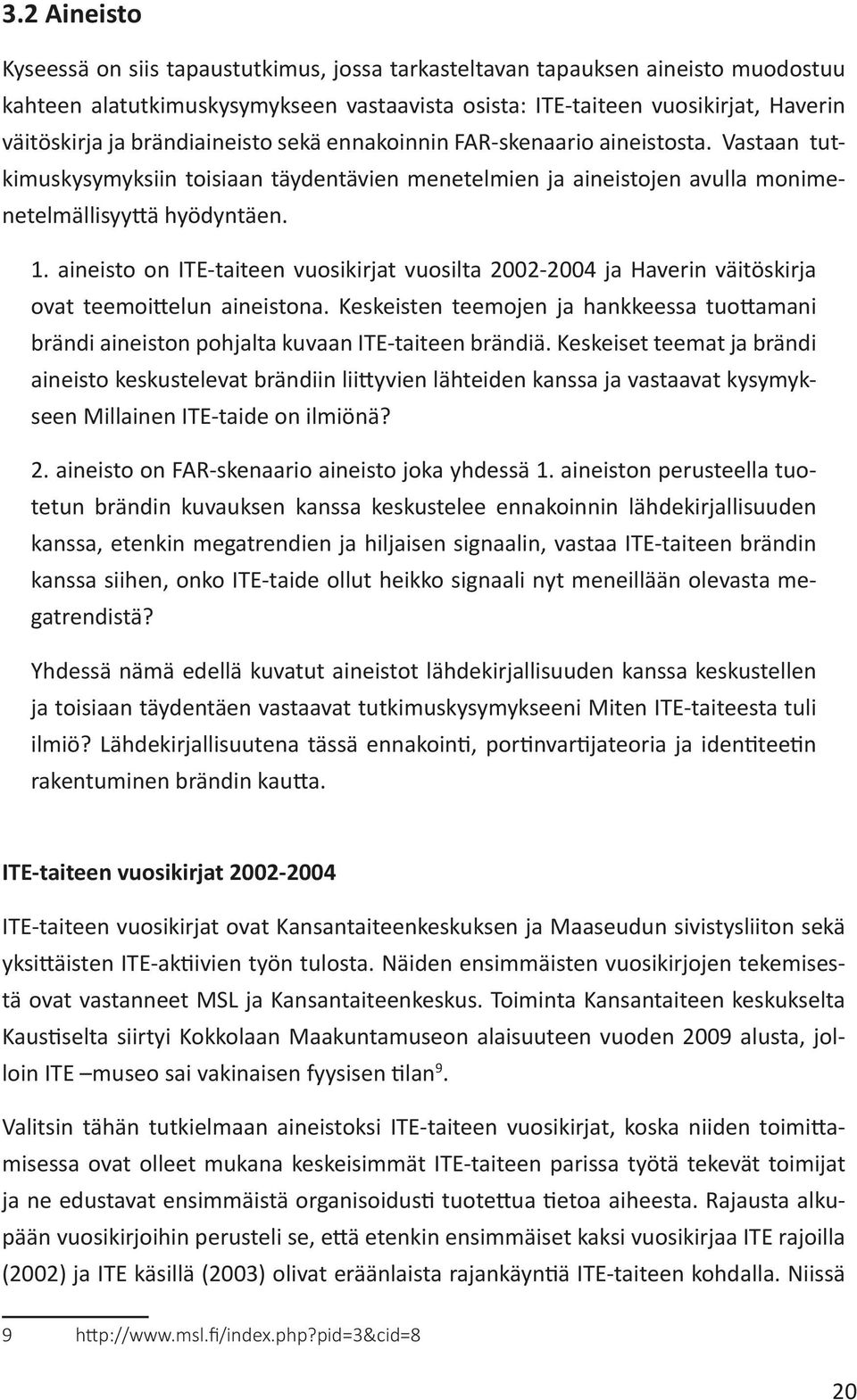 aineisto on ITE-taiteen vuosikirjat vuosilta 2002-2004 ja Haverin väitöskirja ovat teemoittelun aineistona.