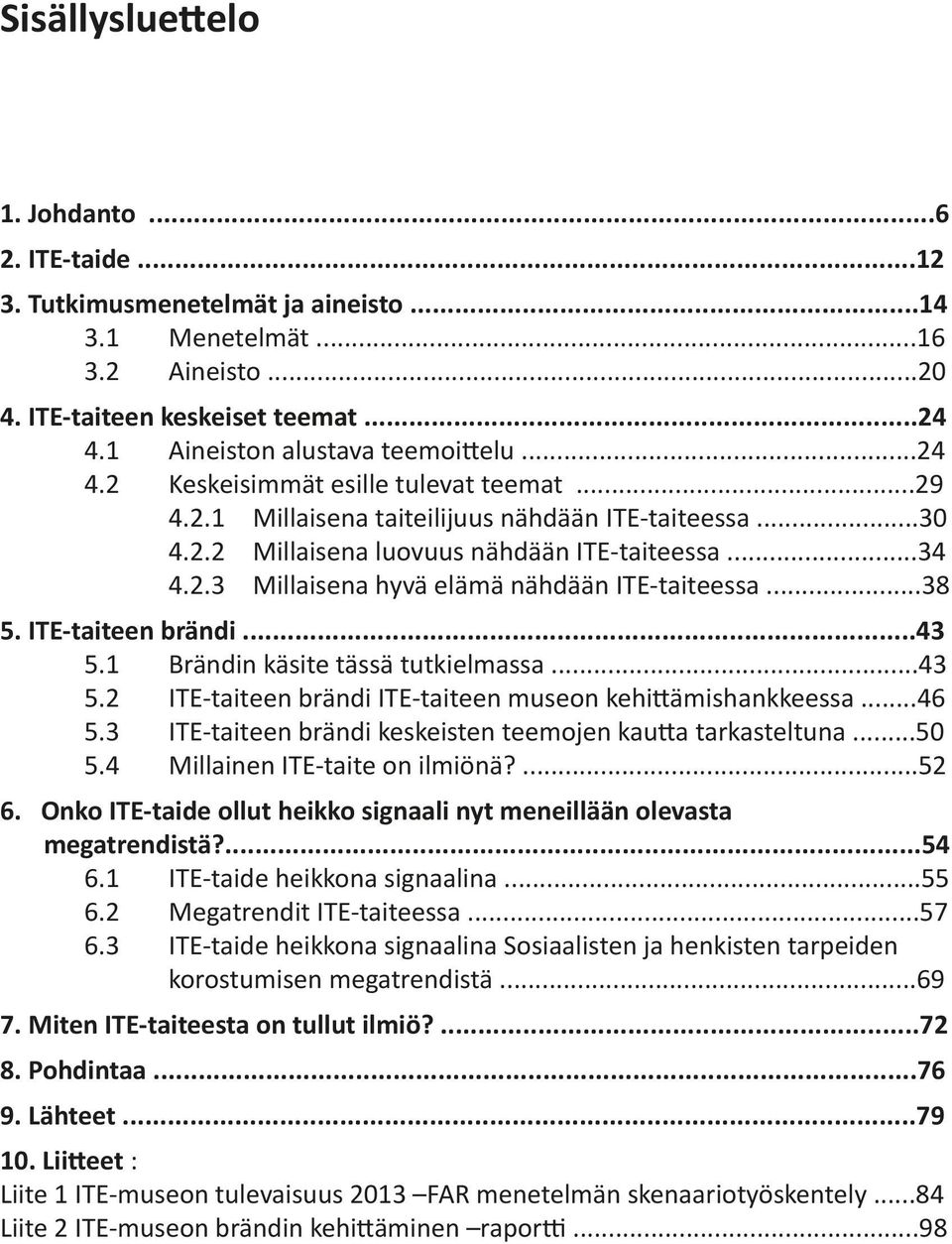 ..38 5. ITE-taiteen brändi...43 5.1 Brändin käsite tässä tutkielmassa...43 5.2 ITE-taiteen brändi ITE-taiteen museon kehittämishankkeessa...46 5.