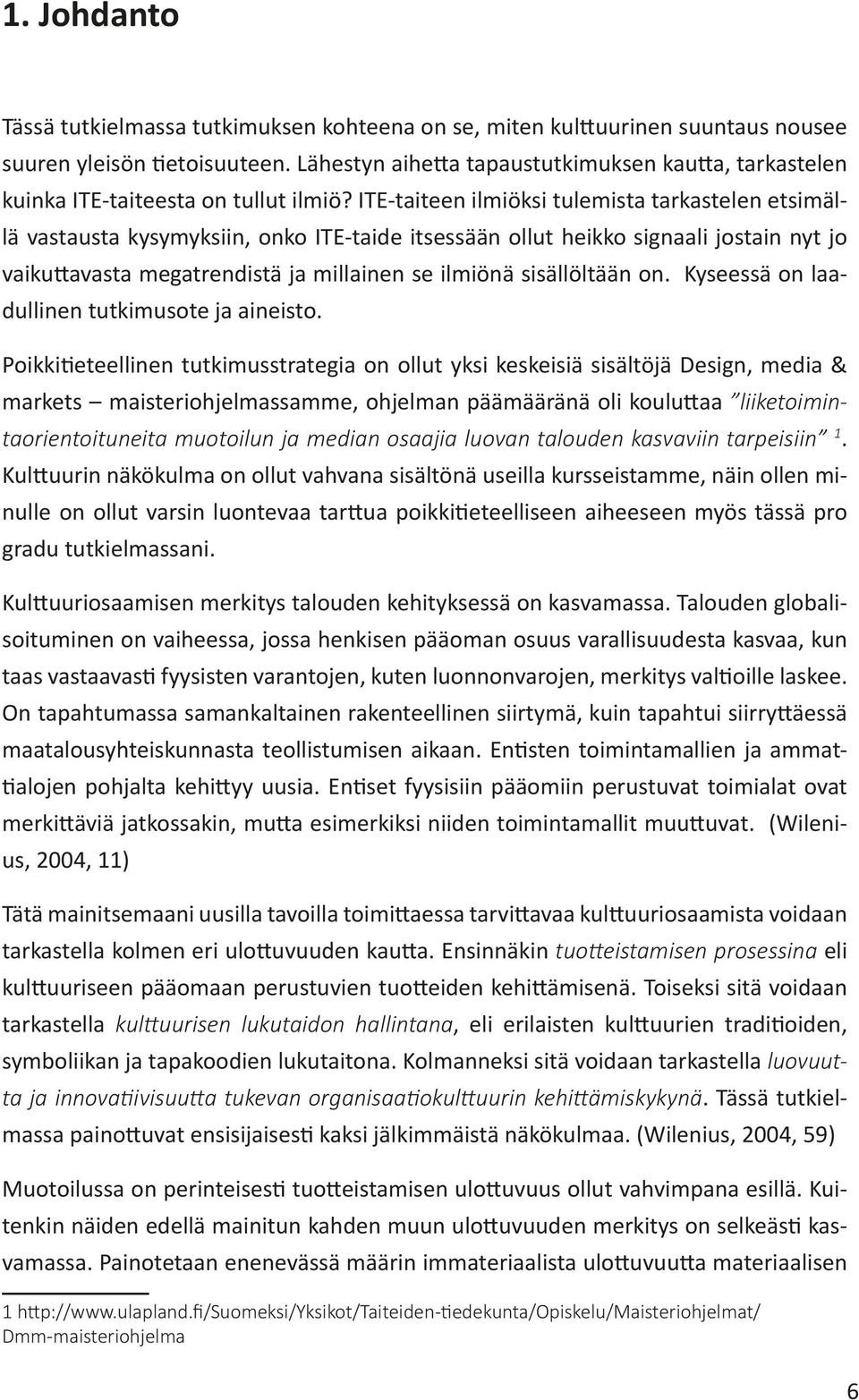 ITE-taiteen ilmiöksi tulemista tarkastelen etsimällä vastausta kysymyksiin, onko ITE-taide itsessään ollut heikko signaali jostain nyt jo vaikuttavasta megatrendistä ja millainen se ilmiönä