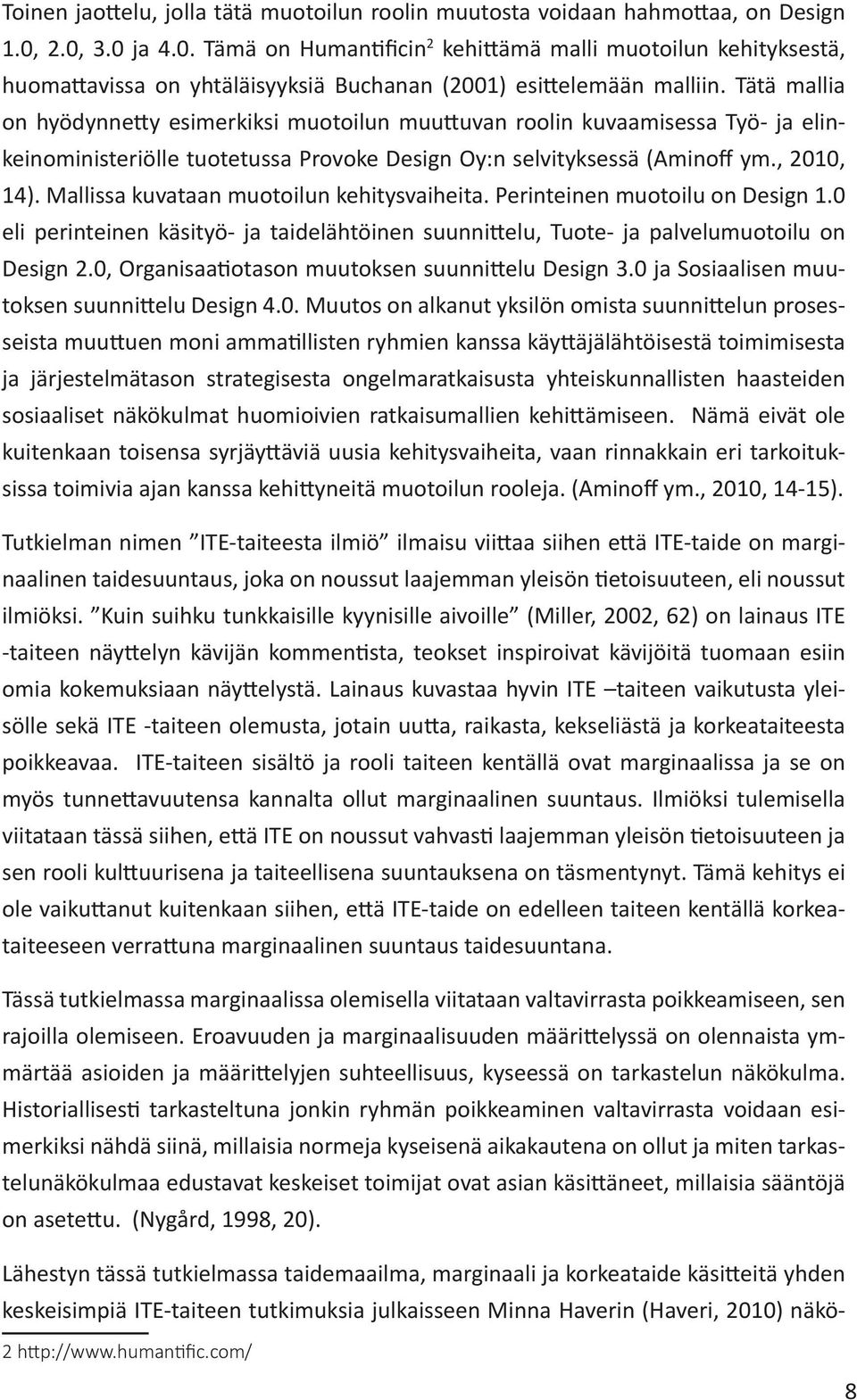 Tätä mallia on hyödynnetty esimerkiksi muotoilun muuttuvan roolin kuvaamisessa Työ- ja elinkeinoministeriölle tuotetussa Provoke Design Oy:n selvityksessä (Aminoff ym., 2010, 14).