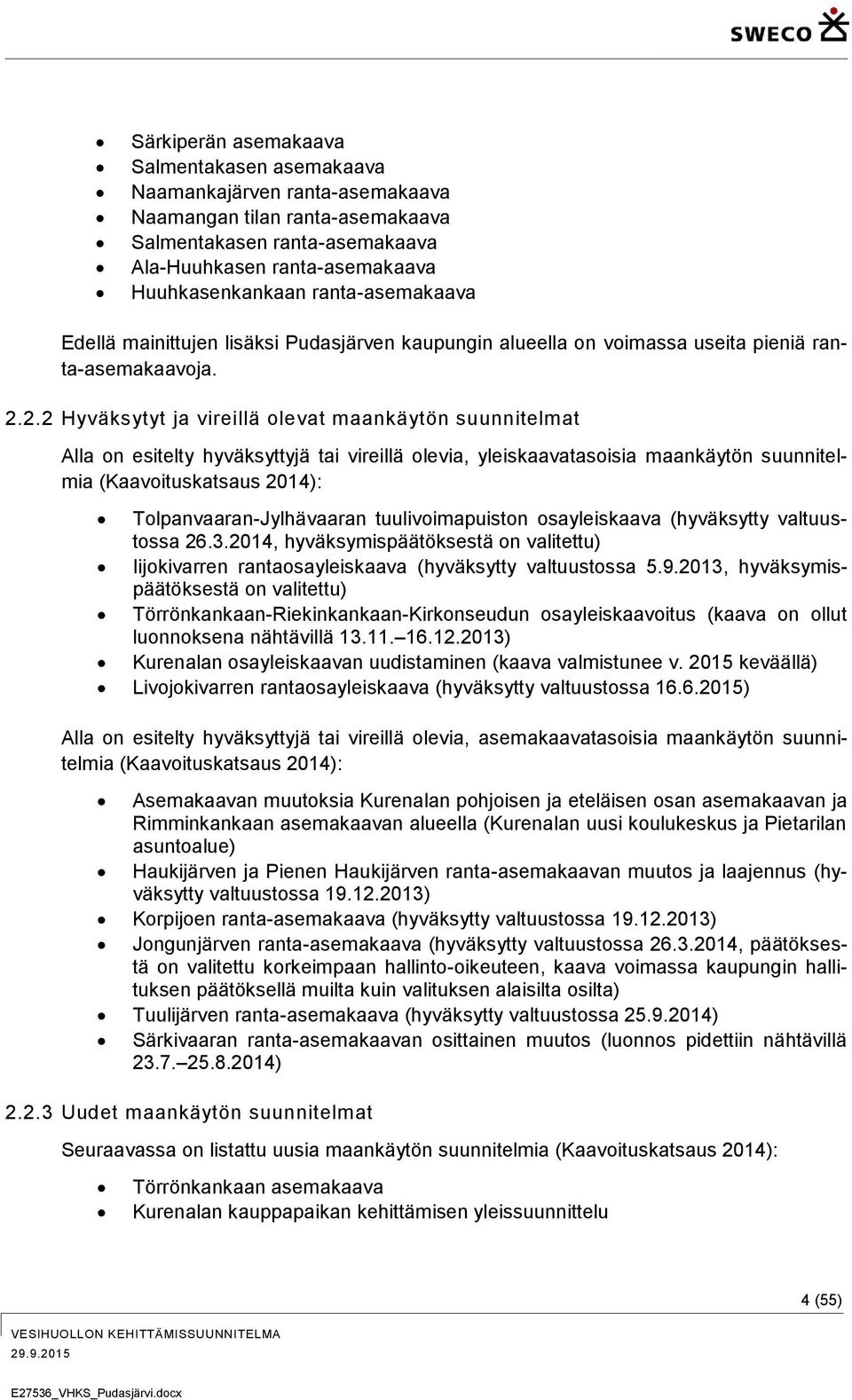 2.2 Hyväksytyt ja vireillä olevat maankäytön suunnitelmat Alla on esitelty hyväksyttyjä tai vireillä olevia, yleiskaavatasoisia maankäytön suunnitelmia (Kaavoituskatsaus 2014):