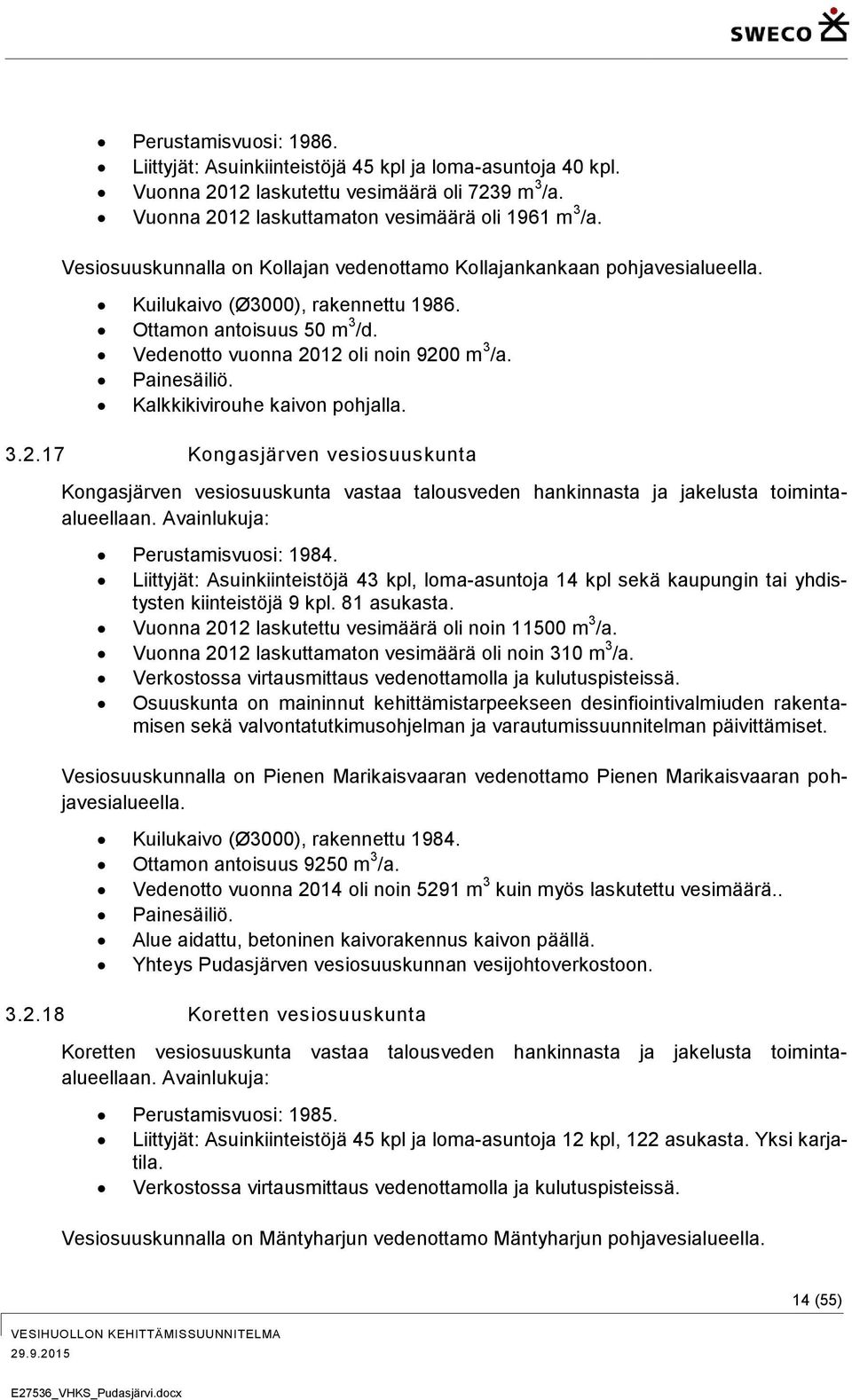 Kalkkikivirouhe kaivon pohjalla. 3.2.17 Kongasjärven vesiosuuskunta Kongasjärven vesiosuuskunta vastaa talousveden hankinnasta ja jakelusta toimintaalueellaan. Avainlukuja: Perustamisvuosi: 1984.