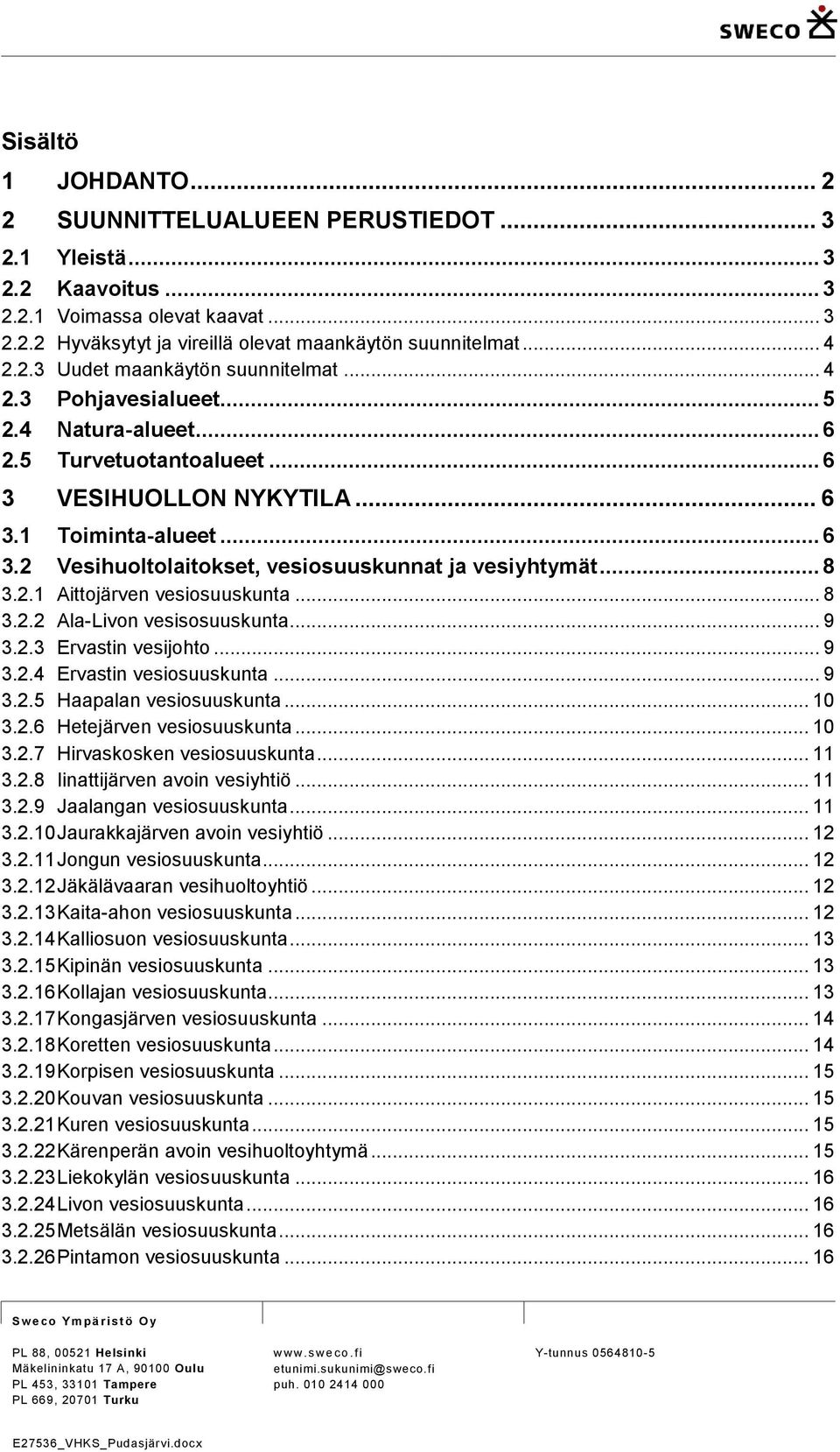 .. 8 3.2.2 Ala-Livon vesisosuuskunta... 9 3.2.3 Ervastin vesijohto... 9 3.2.4 Ervastin vesiosuuskunta... 9 3.2.5 Haapalan vesiosuuskunta... 10 3.2.6 Hetejärven vesiosuuskunta... 10 3.2.7 Hirvaskosken vesiosuuskunta.