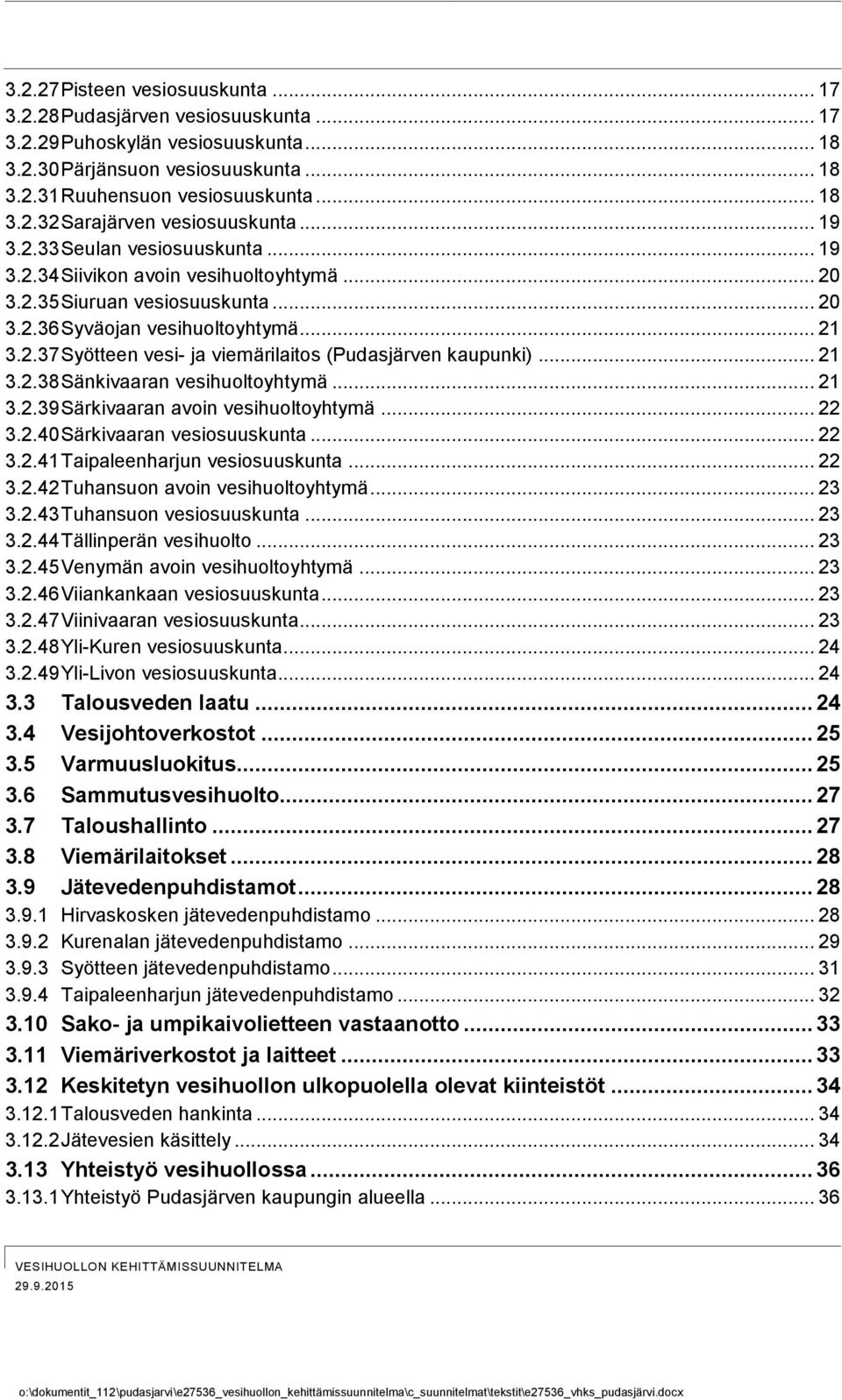 .. 21 3.2.38 Sänkivaaran vesihuoltoyhtymä... 21 3.2.39 Särkivaaran avoin vesihuoltoyhtymä... 22 3.2.40 Särkivaaran vesiosuuskunta... 22 3.2.41 Taipaleenharjun vesiosuuskunta... 22 3.2.42 Tuhansuon avoin vesihuoltoyhtymä.