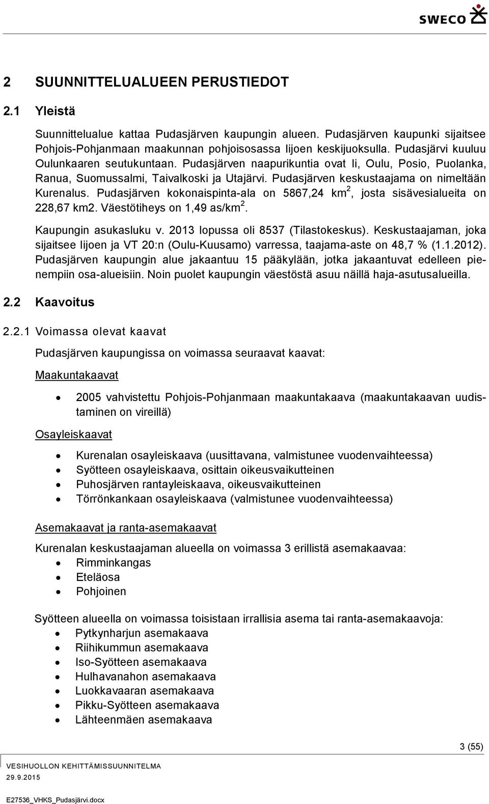 Pudasjärven kokonaispinta-ala on 5867,24 km 2, josta sisävesialueita on 228,67 km2. Väestötiheys on 1,49 as/km 2. Kaupungin asukasluku v. 2013 lopussa oli 8537 (Tilastokeskus).