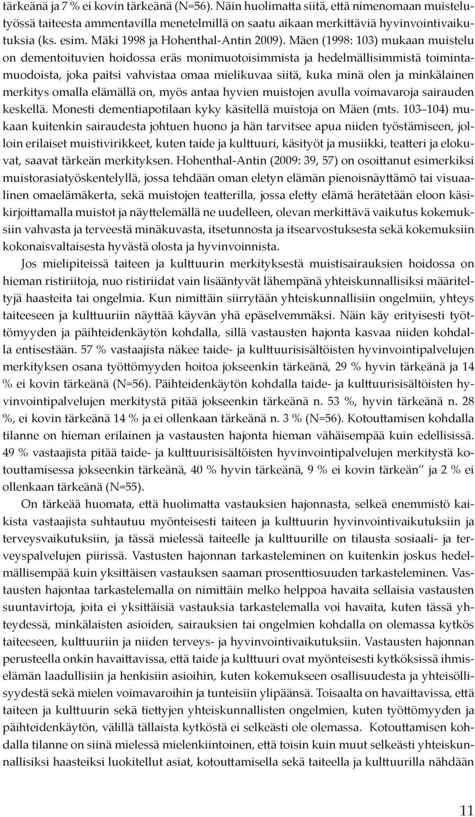 Mäen (1998: 103) mukaan muistelu on dementoituvien hoidossa eräs monimuotoisimmista ja hedelmällisimmistä toimintamuodoista, joka paitsi vahvistaa omaa mielikuvaa siitä, kuka minä olen ja minkälainen