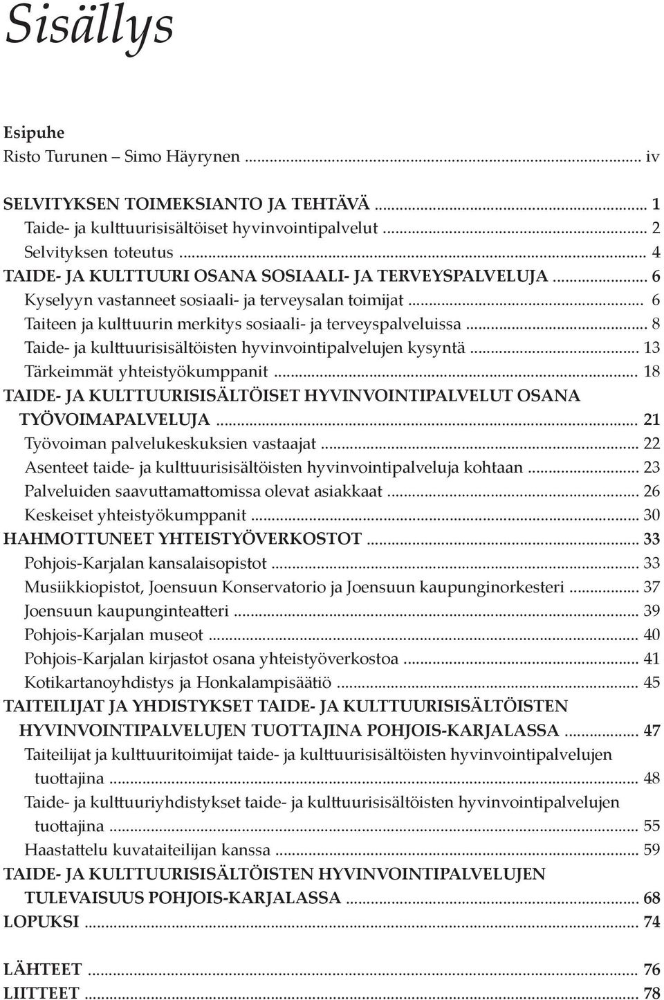 .. 8 Taide- ja kulttuurisisältöisten hyvinvointipalvelujen kysyntä... 13 Tärkeimmät yhteistyökumppanit... 18 TAIDE- JA KULTTUURISISÄLTÖISET HYVINVOINTIPALVELUT OSANA TYÖVOIMAPALVELUJA.