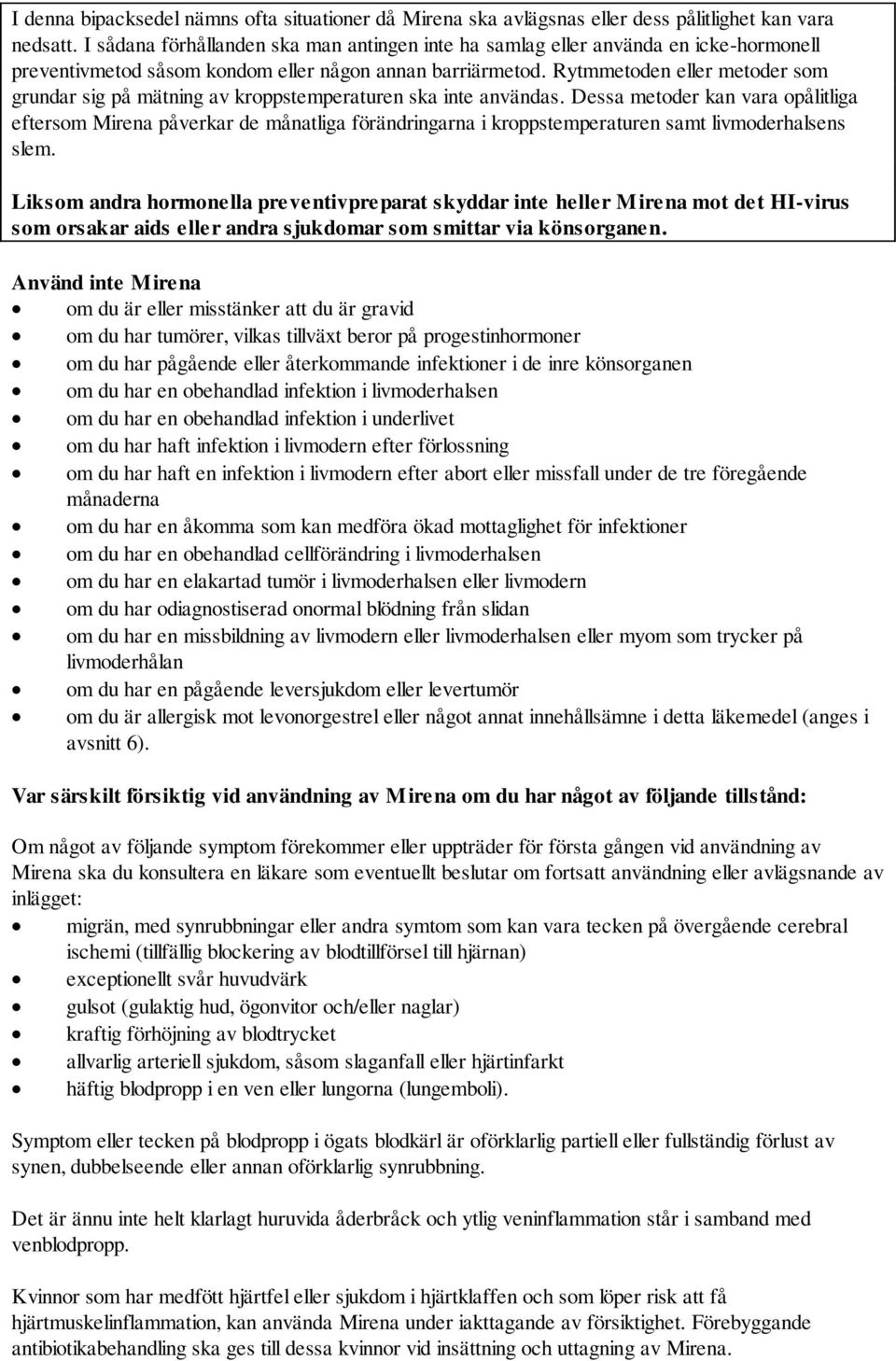 Rytmmetoden eller metoder som grundar sig på mätning av kroppstemperaturen ska inte användas.