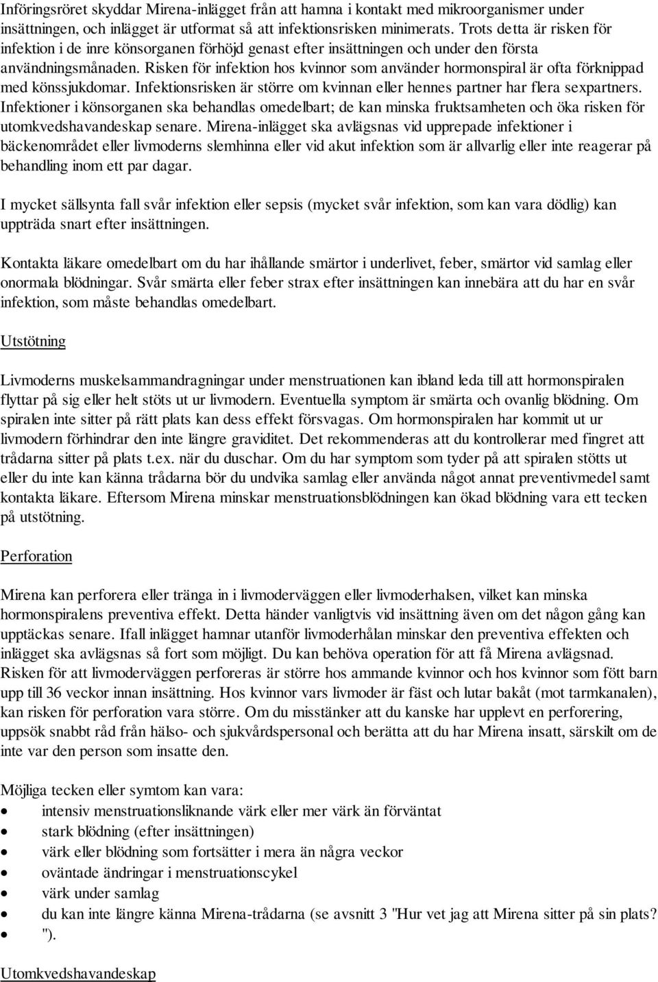 Risken för infektion hos kvinnor som använder hormonspiral är ofta förknippad med könssjukdomar. Infektionsrisken är större om kvinnan eller hennes partner har flera sexpartners.