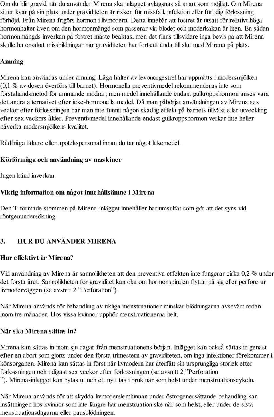 Detta innebär att fostret är utsatt för relativt höga hormonhalter även om den hormonmängd som passerar via blodet och moderkakan är liten.