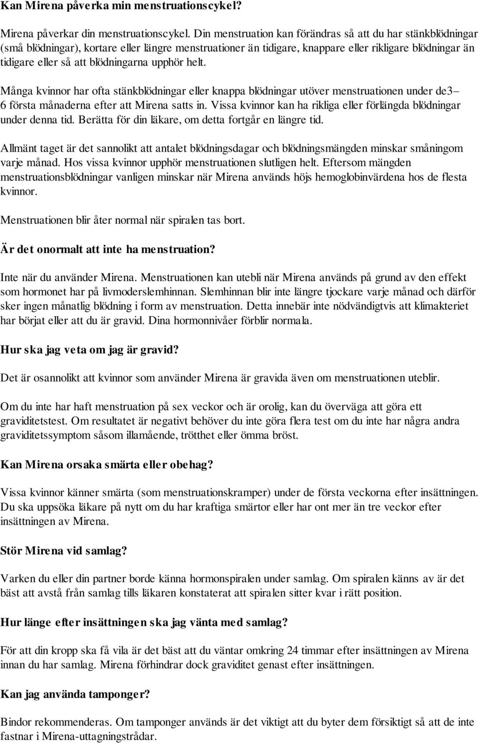 blödningarna upphör helt. Många kvinnor har ofta stänkblödningar eller knappa blödningar utöver menstruationen under de3 6 första månaderna efter att Mirena satts in.