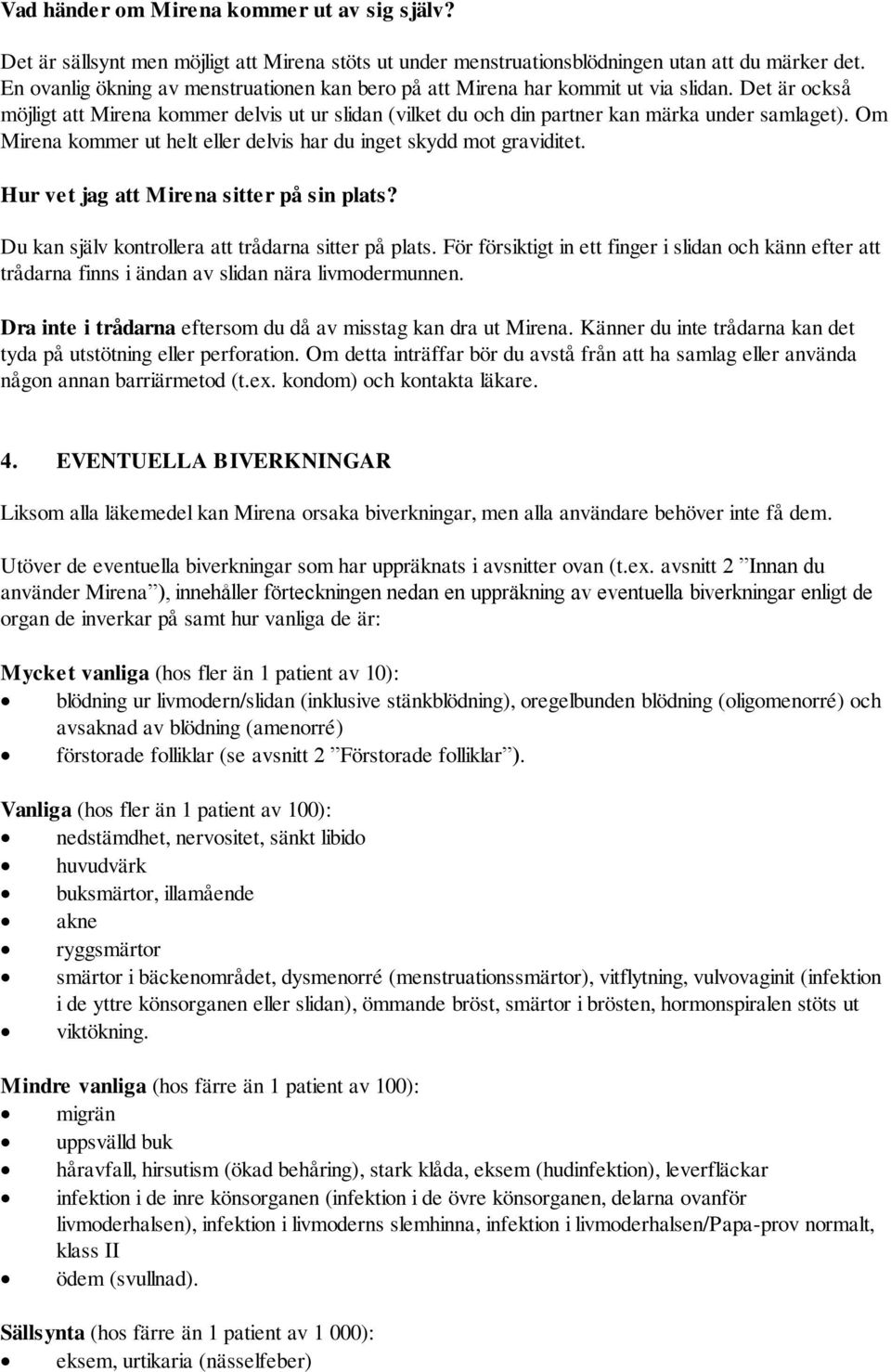 Om Mirena kommer ut helt eller delvis har du inget skydd mot graviditet. Hur vet jag att Mirena sitter på sin plats? Du kan själv kontrollera att trådarna sitter på plats.