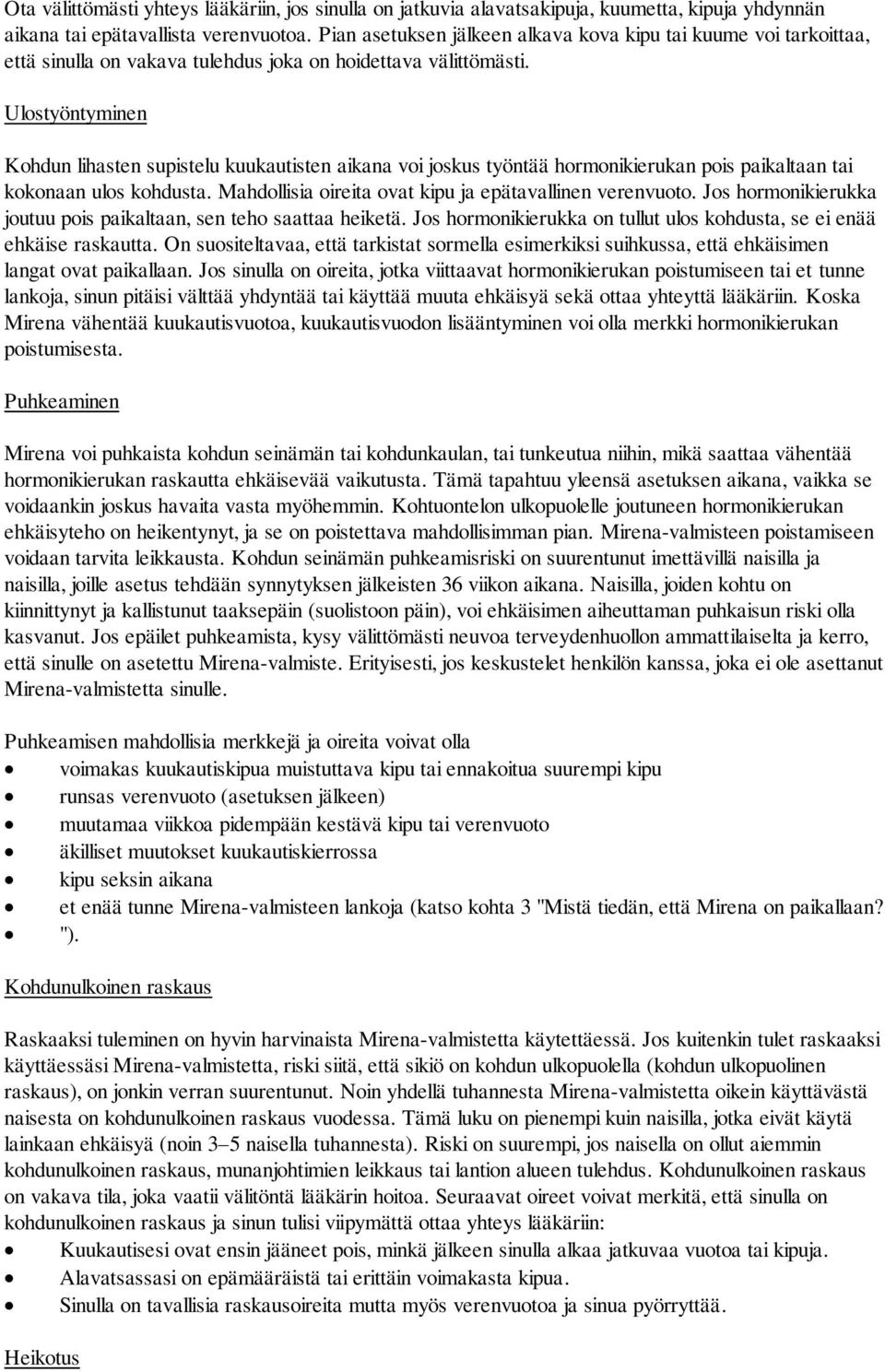 Ulostyöntyminen Kohdun lihasten supistelu kuukautisten aikana voi joskus työntää hormonikierukan pois paikaltaan tai kokonaan ulos kohdusta. Mahdollisia oireita ovat kipu ja epätavallinen verenvuoto.