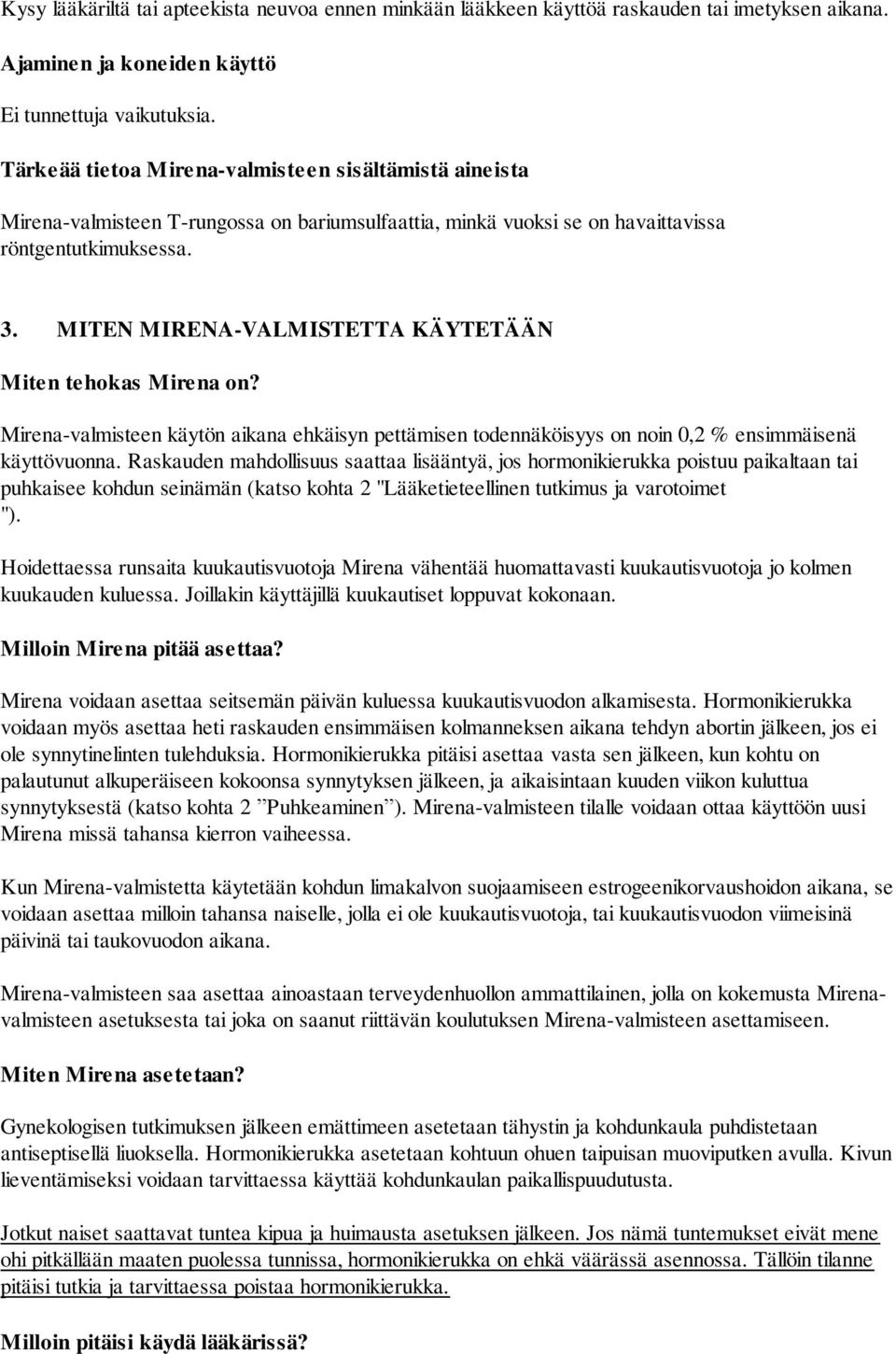 MITEN MIRENA-VALMISTETTA KÄYTETÄÄN Miten tehokas Mirena on? Mirena-valmisteen käytön aikana ehkäisyn pettämisen todennäköisyys on noin 0,2 % ensimmäisenä käyttövuonna.