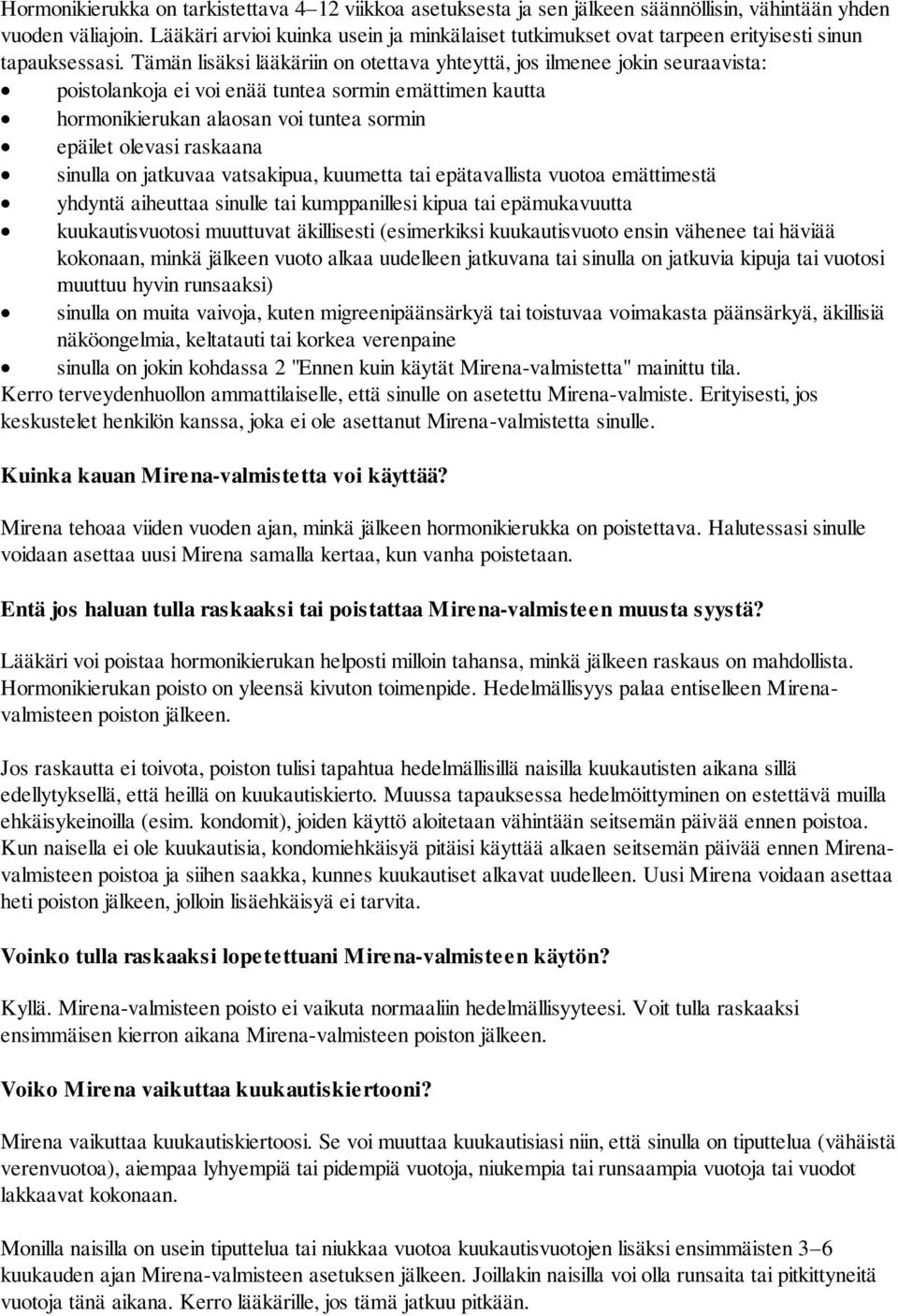 Tämän lisäksi lääkäriin on otettava yhteyttä, jos ilmenee jokin seuraavista: poistolankoja ei voi enää tuntea sormin emättimen kautta hormonikierukan alaosan voi tuntea sormin epäilet olevasi