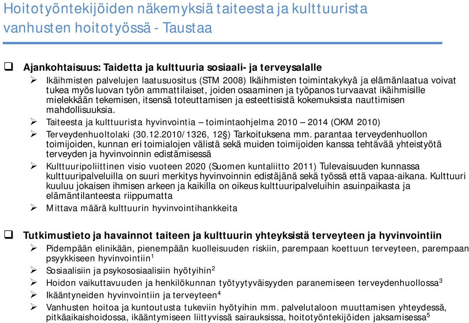 esteettisistä kokemuksista nauttimisen mahdollisuuksia. Taiteesta ja kulttuurista hyvinvointia toimintaohjelma 2010 2014 (OKM 2010) Terveydenhuoltolaki (30.12.2010/1326, 12 ) Tarkoituksena mm.