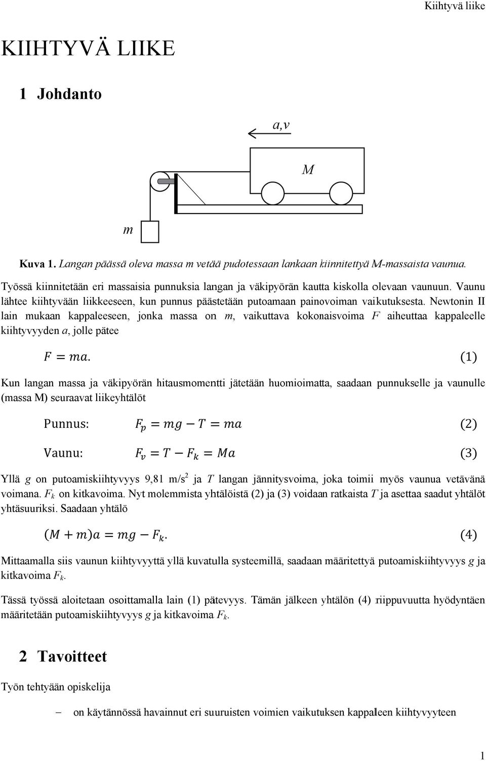 Newtonin III lain mukaan kappaleeseen, jonka massa onn m, vaikuttava kokonaisvoima F aiheuttaa kappaleellee kiihtyvyyden a, jolle pätee.