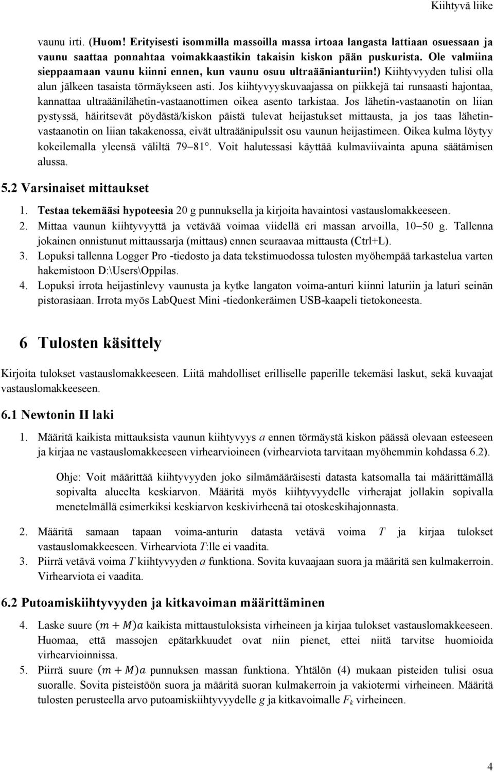 Jos kiihtyvyyskuvaajassa on piikkejä tai runsaasti hajontaa, kannattaa ultraäänilähetin-vastaanottimen oikea asento tarkistaa.