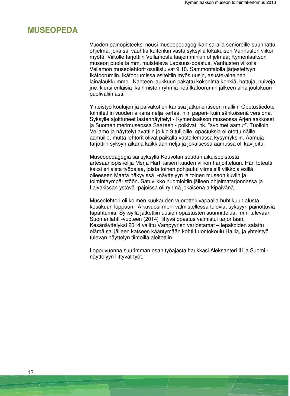 Sammontalolla järjestettyyn Ikäfoorumiin. Ikäfoorumissa esiteltiin myös uusin, asuste-aiheinen lainalaukkumme. Kahteen laukkuun pakattu kokoelma kenkiä, hattuja, huiveja jne.