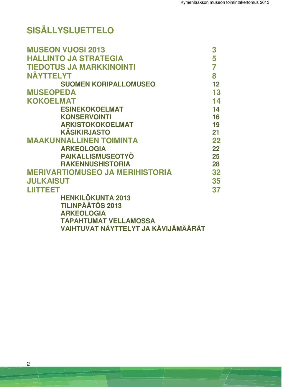 MAAKUNNALLINEN TOIMINTA 22 ARKEOLOGIA 22 PAIKALLISMUSEOTYÖ 25 RAKENNUSHISTORIA 28 MERIVARTIOMUSEO JA MERIHISTORIA 32