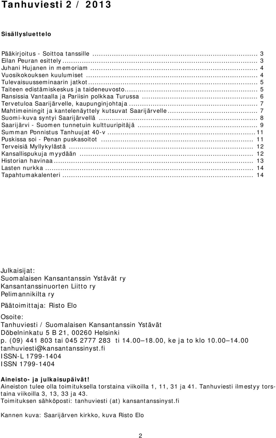 .. 7 Mahtimeiningit ja kantelenäyttely kutsuvat Saarijärvelle... 7 Suomi-kuva syntyi Saarijärvellä... 8 Saarijärvi - Suomen tunnetuin kulttuuripitäjä... 9 Summan Ponnistus Tanhuujat 40-v.