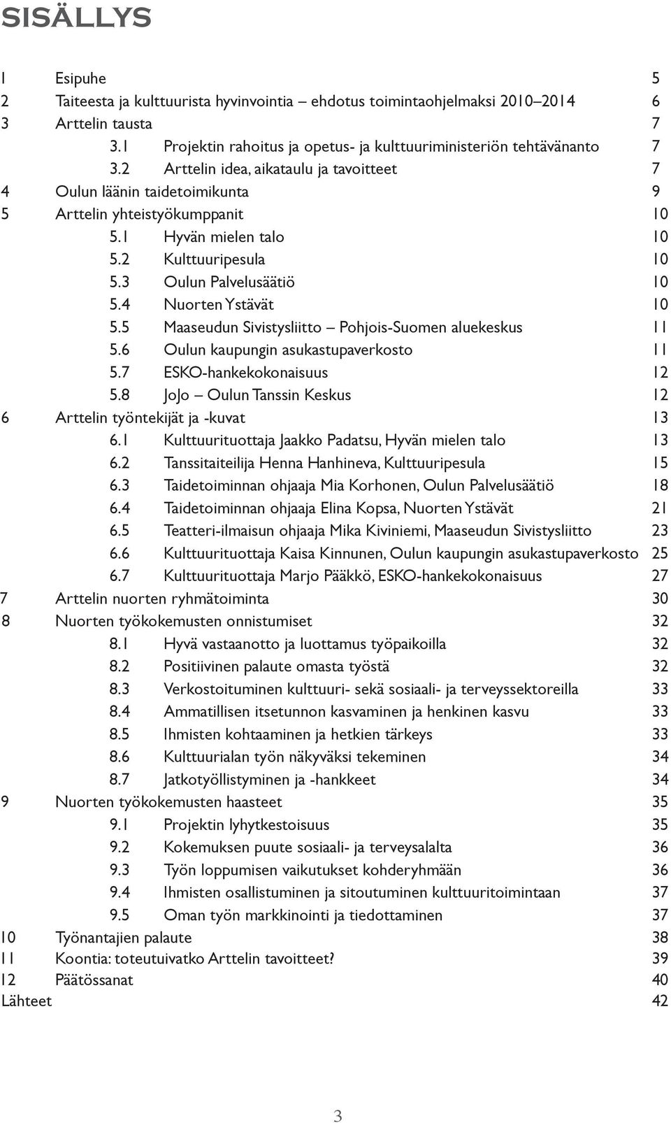 4 Nuorten Ystävät 10 5.5 Maaseudun Sivistysliitto Pohjois-Suomen aluekeskus 11 5.6 Oulun kaupungin asukastupaverkosto 11 5.7 ESKO-hankekokonaisuus 12 5.