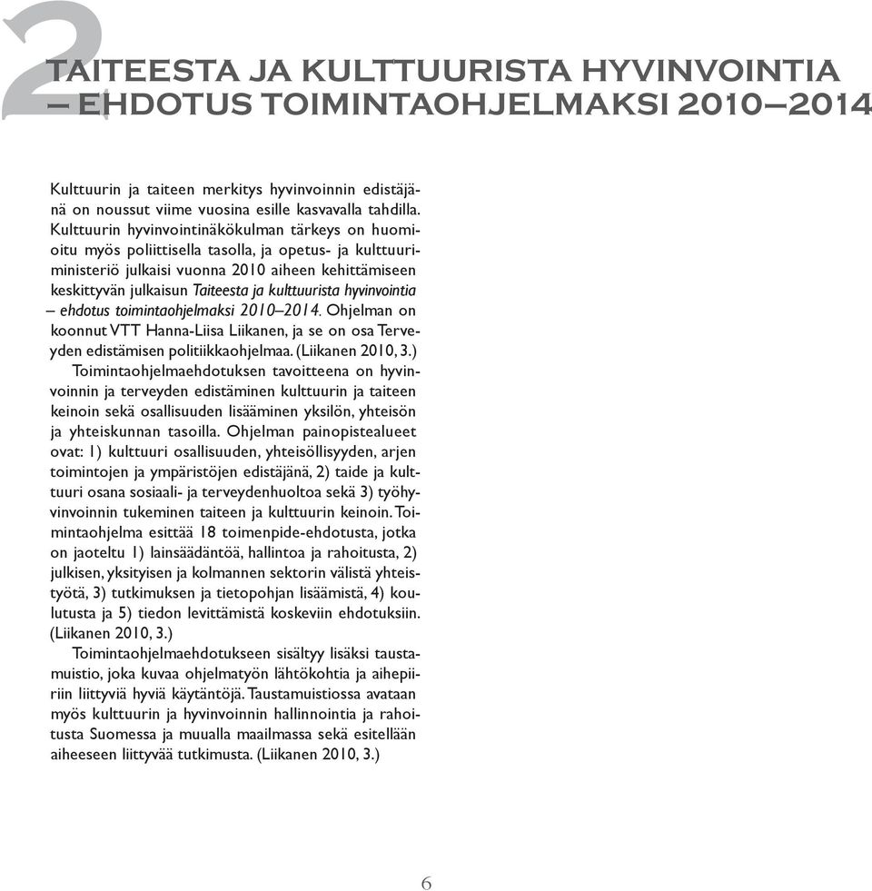 kulttuurista hyvinvointia ehdotus toimintaohjelmaksi 2010 2014. Ohjelman on koonnut VTT Hanna-Liisa Liikanen, ja se on osa Terveyden edistämisen politiikkaohjelmaa. (Liikanen 2010, 3.