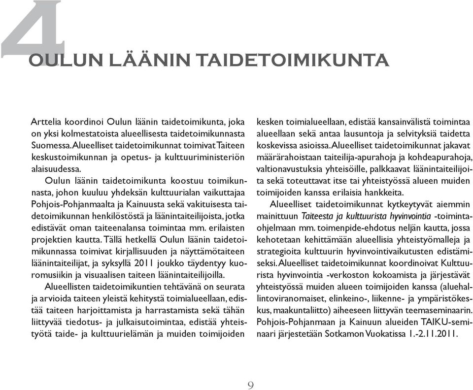 Oulun läänin taidetoimikunta koostuu toimikunnasta, johon kuuluu yhdeksän kulttuurialan vaikuttajaa Pohjois-Pohjanmaalta ja Kainuusta sekä vakituisesta taidetoimikunnan henkilöstöstä ja