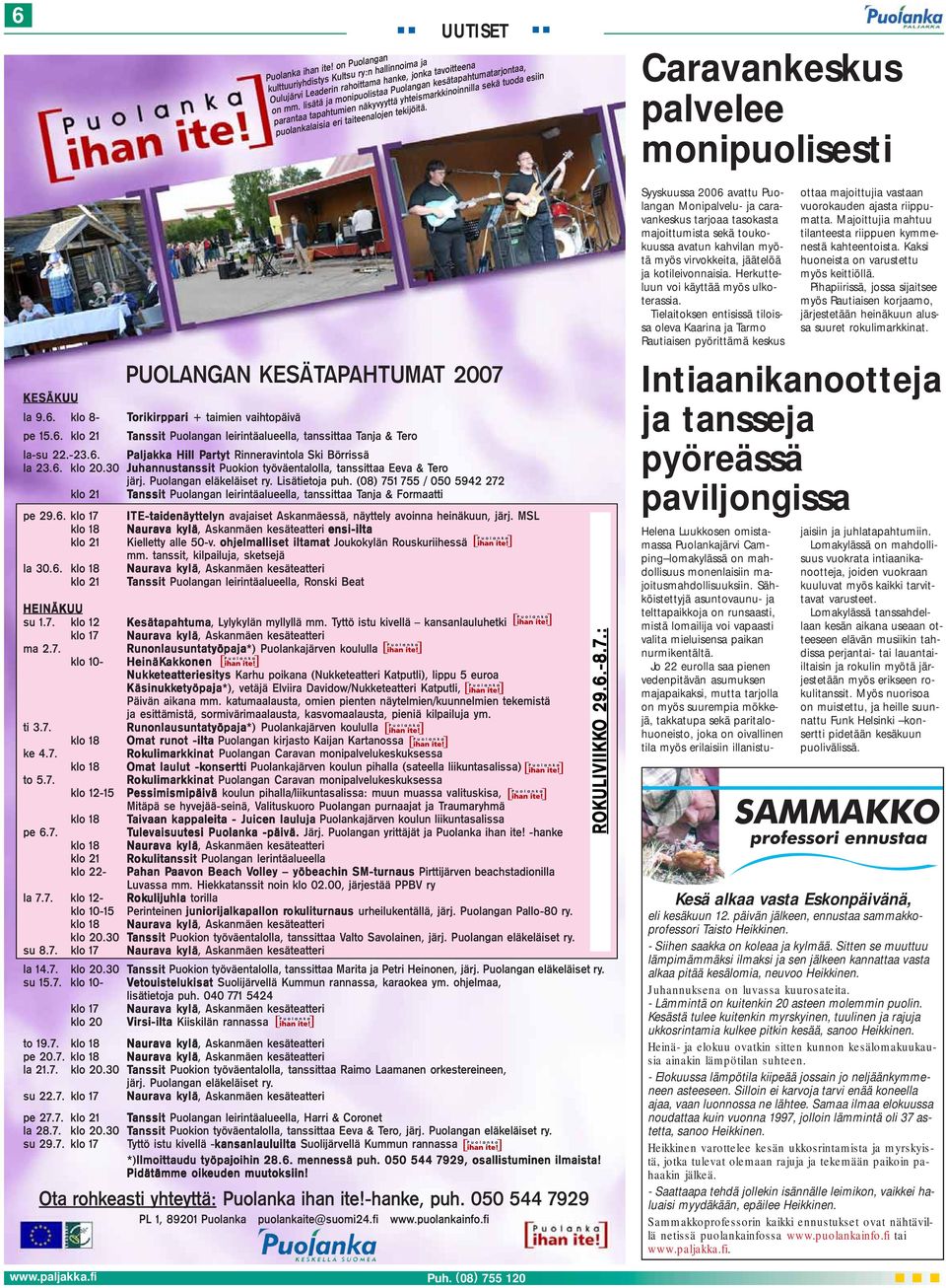 Caravankeskus palvelee monipuolisesti PUOLANGAN KESÄTAPAHTUMAT 2007 KESÄKUU la 9.6. klo 8- Torikirppari + taimien vaihtopäivä pe 15.6. klo 21 Tanssit Puolangan leirintäalueella, tanssittaa Tanja & Tero la-su 22.