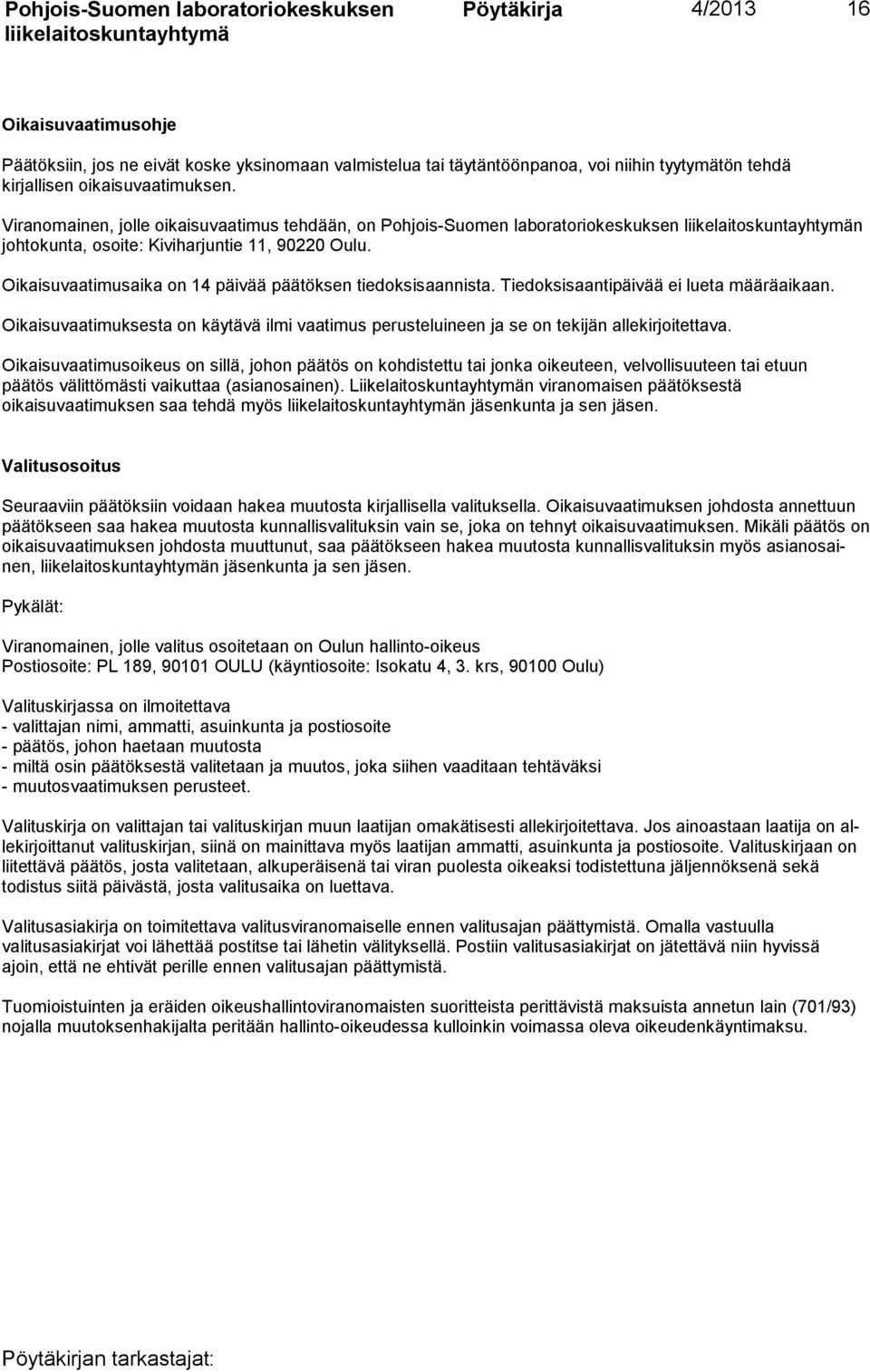 Oikaisuvaatimusaika on 14 päivää päätöksen tiedoksisaannista. Tiedoksisaantipäivää ei lueta määräaikaan.