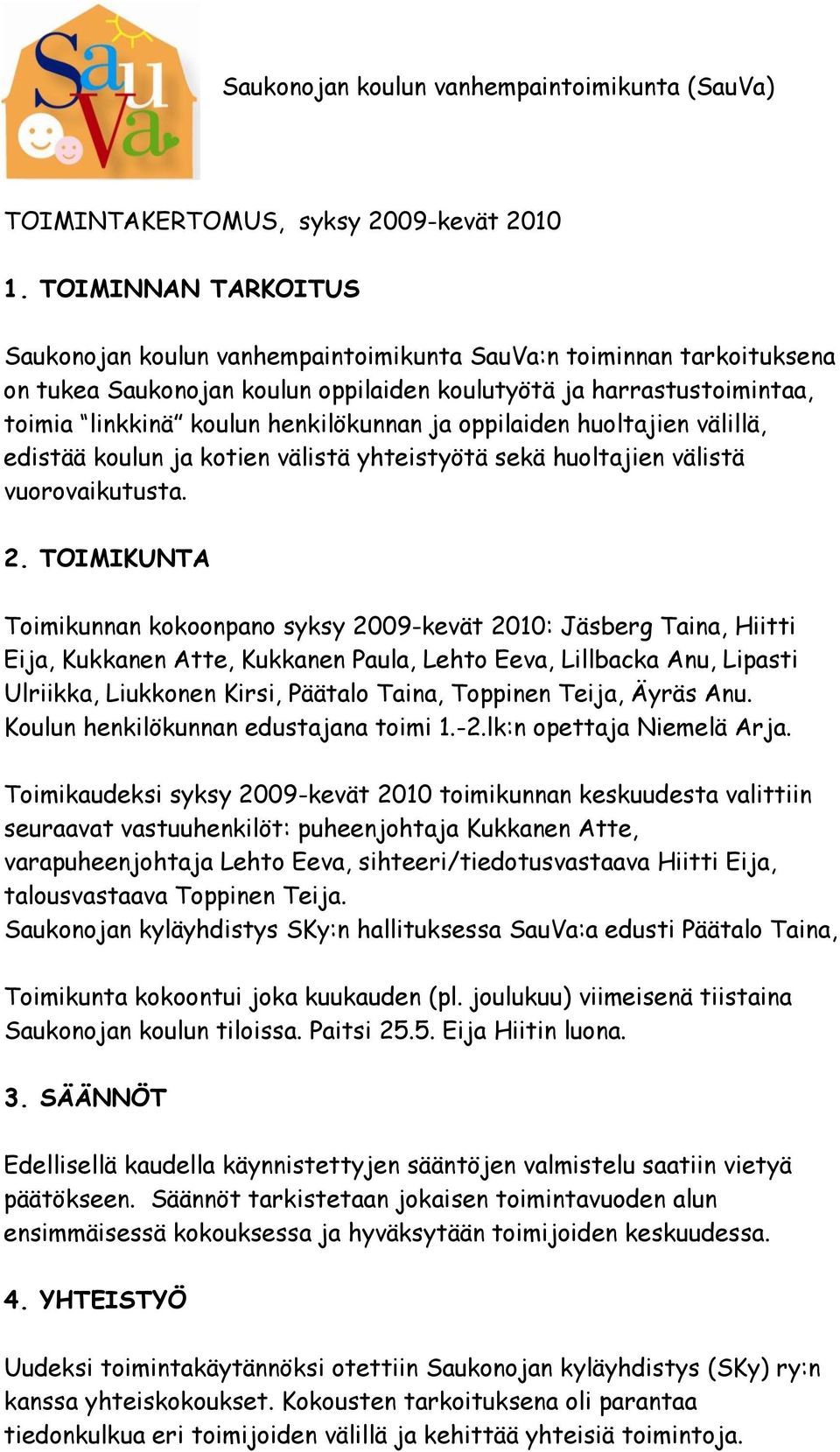 ja oppilaiden huoltajien välillä, edistää koulun ja kotien välistä yhteistyötä sekä huoltajien välistä vuorovaikutusta. 2.