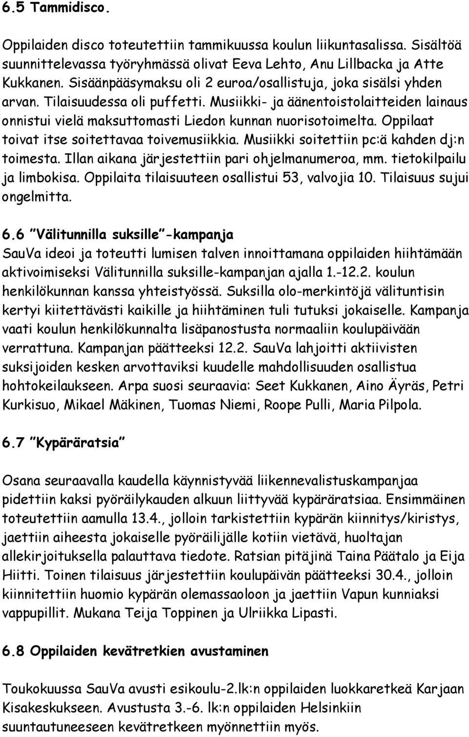 Oppilaat toivat itse soitettavaa toivemusiikkia. Musiikki soitettiin pc:ä kahden dj:n toimesta. Illan aikana järjestettiin pari ohjelmanumeroa, mm. tietokilpailu ja limbokisa.