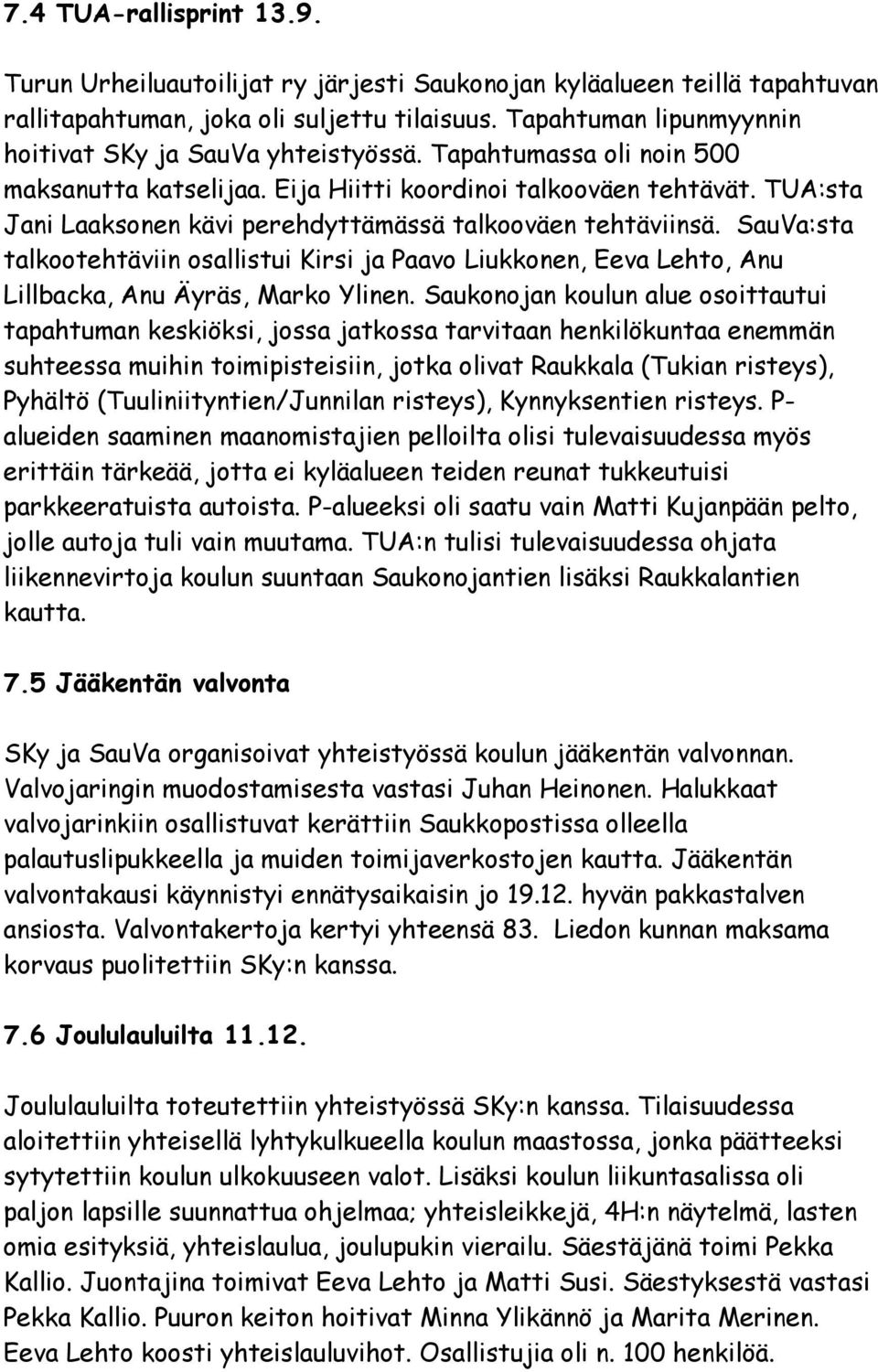 TUA:sta Jani Laaksonen kävi perehdyttämässä talkooväen tehtäviinsä. SauVa:sta talkootehtäviin osallistui Kirsi ja Paavo Liukkonen, Eeva Lehto, Anu Lillbacka, Anu Äyräs, Marko Ylinen.