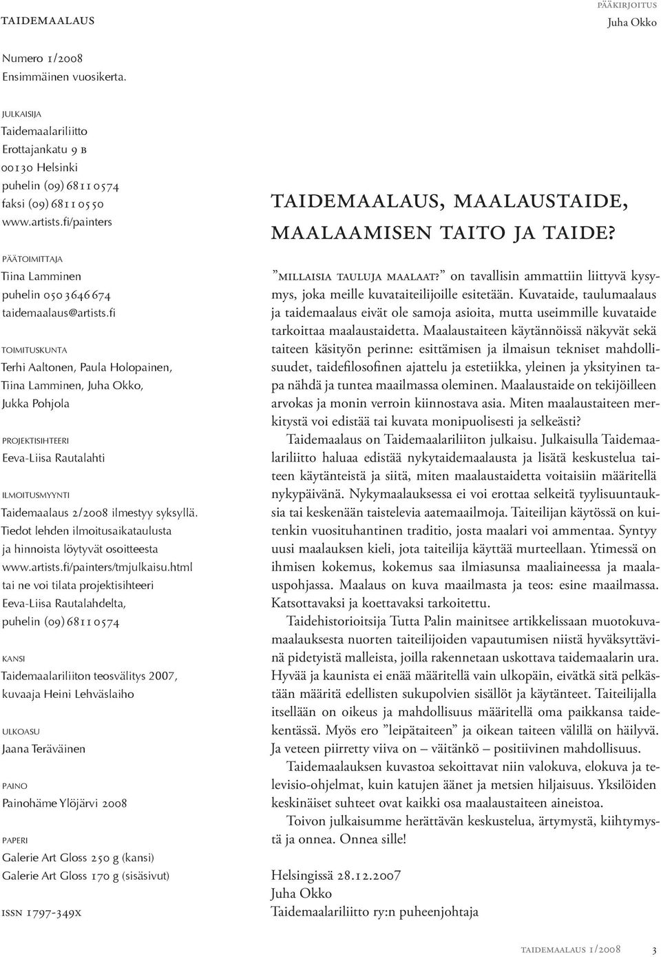 fi TOIMITUSKUNTA Terhi Aaltonen, Paula Holopainen, Tiina Lamminen, Juha Okko, Jukka Pohjola PROJEKTISIHTEERI Eeva-Liisa Rautalahti ILMOITUSMYYNTI Taidemaalaus 2/2008 ilmestyy syksyllä.