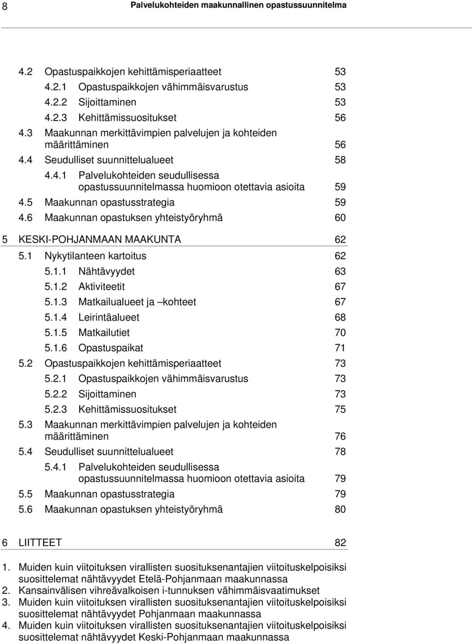 5 Maakunnan opastusstrategia 59 4.6 Maakunnan opastuksen yhteistyöryhmä 60 5 KESKI-POHJANMAAN MAAKUNTA 62 5.1 Nykytilanteen kartoitus 62 5.1.1 Nähtävyydet 63 5.1.2 Aktiviteetit 67 5.1.3 Matkailualueet ja kohteet 67 5.