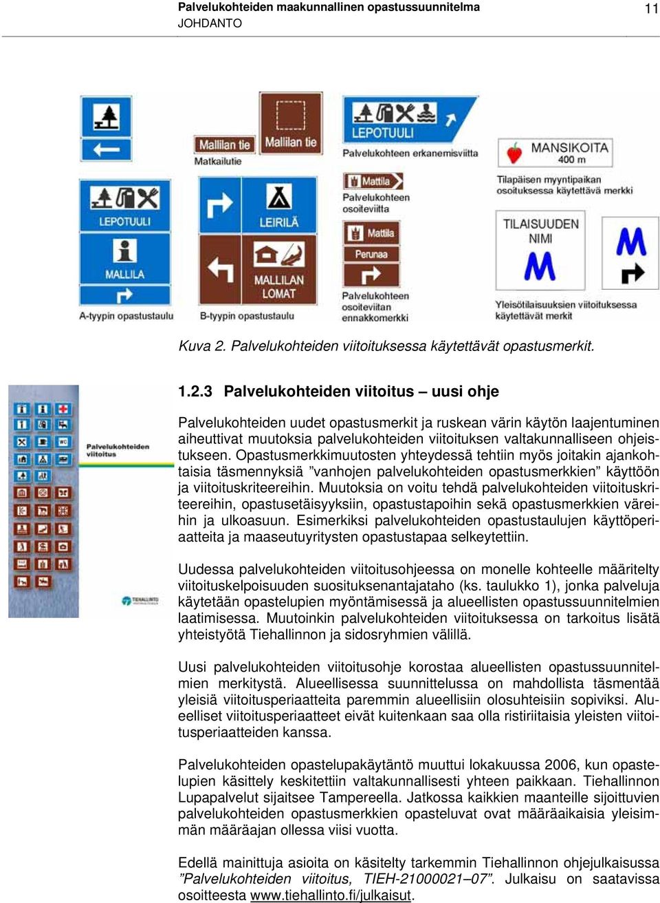 3 Palvelukohteiden viitoitus uusi ohje Palvelukohteiden uudet opastusmerkit ja ruskean värin käytön laajentuminen aiheuttivat muutoksia palvelukohteiden viitoituksen valtakunnalliseen ohjeistukseen.