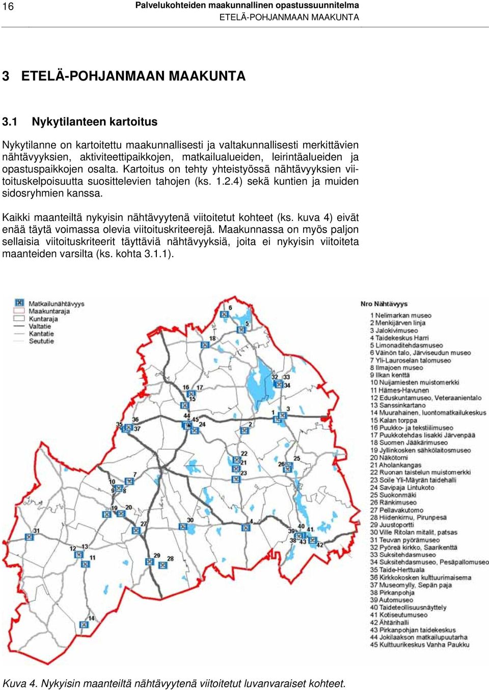 osalta. Kartoitus on tehty yhteistyössä nähtävyyksien viitoituskelpoisuutta suosittelevien tahojen (ks. 1.2.4) sekä kuntien ja muiden sidosryhmien kanssa.