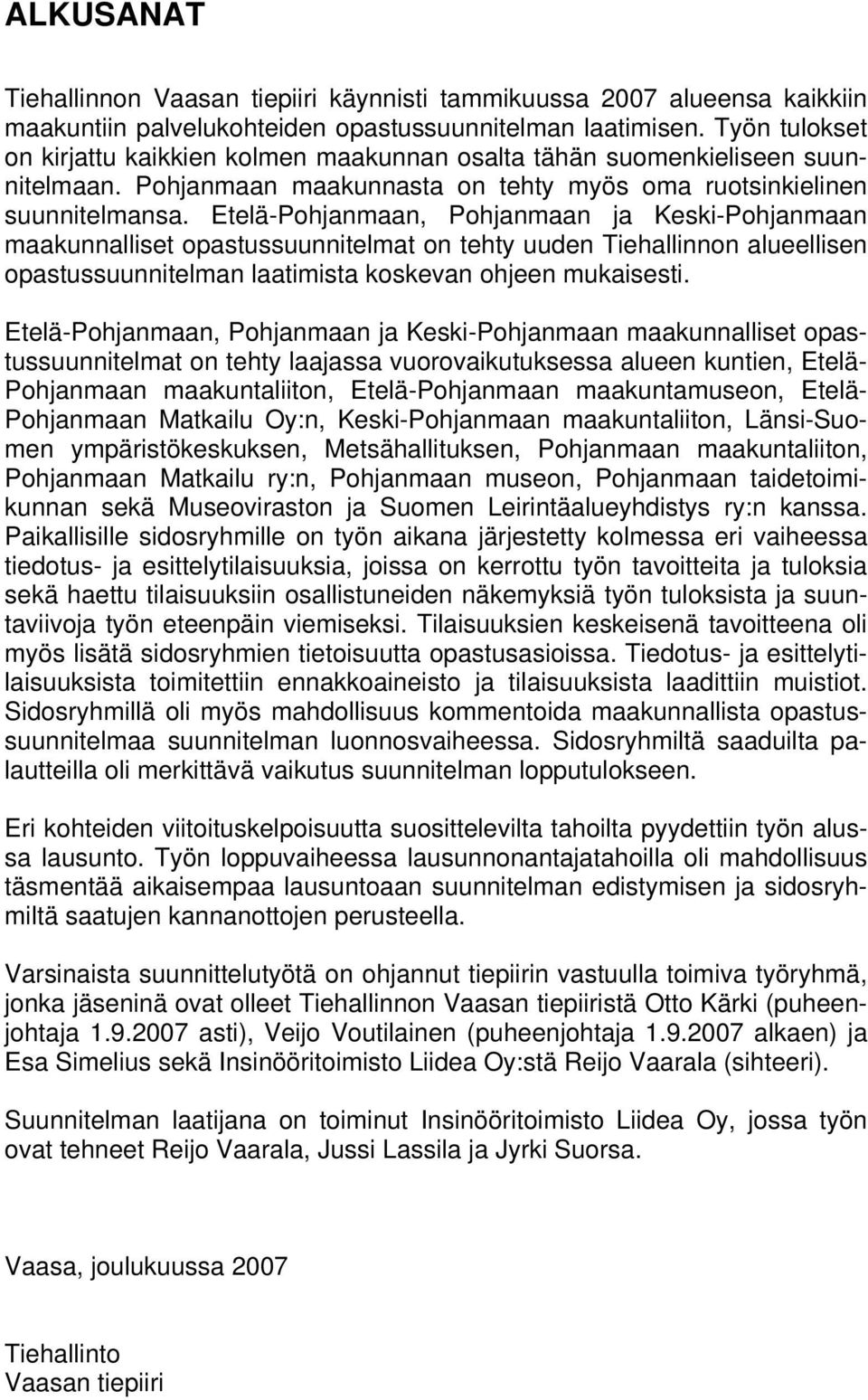 Etelä-Pohjanmaan, Pohjanmaan ja Keski-Pohjanmaan maakunnalliset opastussuunnitelmat on tehty uuden Tiehallinnon alueellisen opastussuunnitelman laatimista koskevan ohjeen mukaisesti.