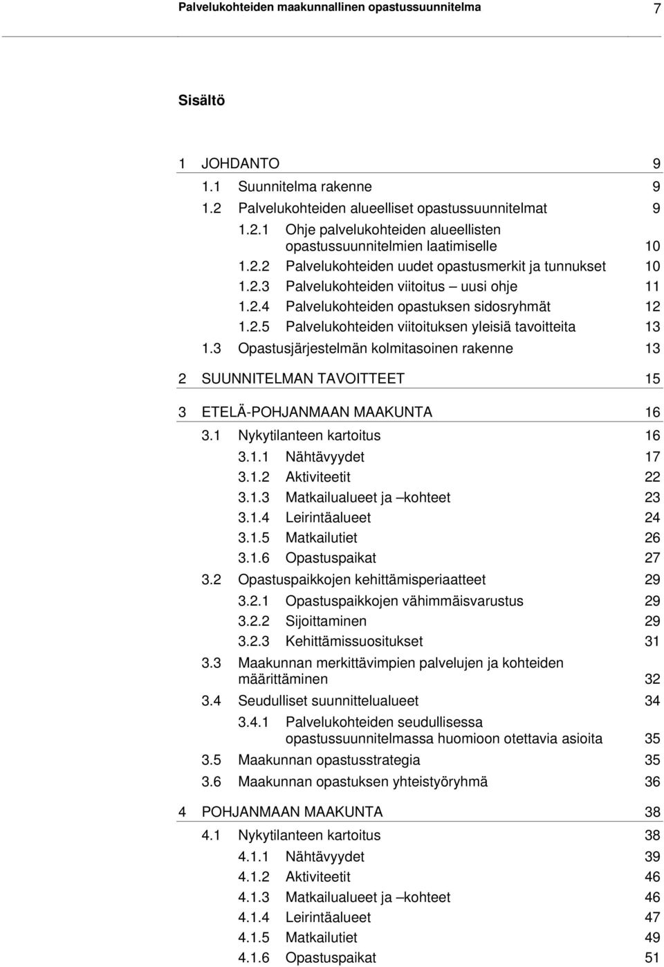 3 Opastusjärjestelmän kolmitasoinen rakenne 13 2 SUUNNITELMAN TAVOITTEET 15 3 ETELÄ-POHJANMAAN MAAKUNTA 16 3.1 Nykytilanteen kartoitus 16 3.1.1 Nähtävyydet 17 3.1.2 Aktiviteetit 22 3.1.3 Matkailualueet ja kohteet 23 3.