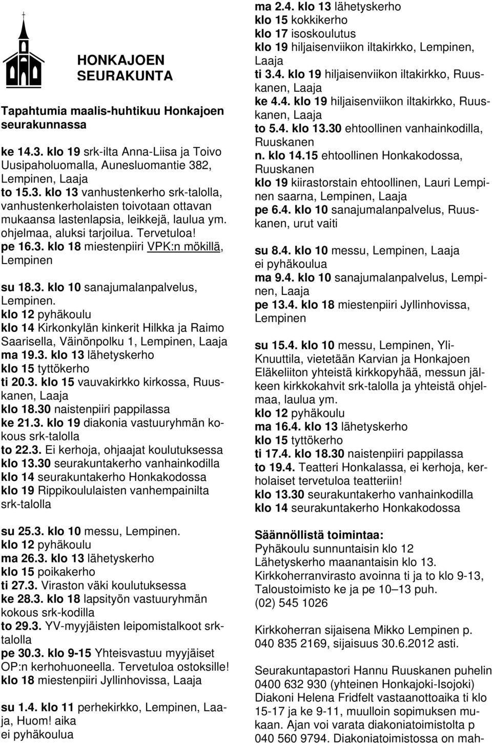 klo 12 pyhäkoulu klo 14 Kirkonkylän kinkerit Hilkka ja Raimo Saarisella, Väinönpolku 1, Lempinen, Laaja ma 19.3. klo 13 lähetyskerho klo 15 tyttökerho ti 20.3. klo 15 vauvakirkko kirkossa, Ruuskanen, Laaja klo 18.